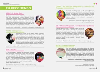 EU RECOMENDO
SÉRIE - 2 Broke Girls
Caroline, uma garota mimada e falida, vai parar na lanchonete
onde Max, uma garçonete irônica e rabugenta trabalha,
à procura de emprego. Essa é a premissa da série, cuja
comédia fica a cargo da personalidade ranzinza de Max e
da adaptação de Caroline ao seu novo estilo de vida. Com
uma resposta sarcástica sempre pronta para quem quer
que cruze seu caminho, as garotas correm atrás de um
grande sonho: abrir sua própria loja de cupcakes.
Bianca da Silva – Acadêmica do 7º semestre de Publicidade e Propaganda da FURB
CD - O Teatro Mágico | A sociedade do espetáculo
O terceiro álbum da trupe é inspirado no título da obra de
Guy Debord, que aborda a discussão da comunicação
de massa e da força do capitalismo. Estas discussões são
evidentes em diversas canções e, ao ouvir “A Sociedade do
Espetáculo”, a primeira impressão é de estar ouvindo uma
única faixa. Todas as músicas estão perfeitamente fundidas,
não tendo interrupção. Além de tudo, o álbum pode ser
baixado na íntegra, em alta qualidade e de graça. Música
livre e de qualidade.
Everton Darolt – Publicitário, Docente e Mestre em Comunicação e Linguagens
LIVRO - 50 anos de Vanguarda | A História da
Propague
O livro é uma homenagem aos 50 anos da Propague,
agência sediada em Florianópolis com filial em Blumenau.
Dividido em capítulos, com uma linguagem simples,
deliciosa, e ilustrado com imagens de campanhas de todo
o período, a publicação leva os mais vividos, como eu, a
viajar no tempo e, no mínimo, desperta a curiosidade nos
jovens publicitários.
Neli Ferreira – Diretora de Publicidade e Propaganda
na Prefeitura de Blumenau
FILME - Django Livre
Vencedor do Oscar 2013 de Melhor Roteiro Original e
Melhor Ator Coadjuvante, Django Livre é um filme bem
“Quentin Tarantino”, com ótimas cenas, excelente elenco,
trilha sonora e também engraçado. Django conta a história
de um escravo liberto, que fica sob tutela de um caçador
de recompensas, e acaba se tornando um mercenário.
Juntos eles entram em uma “missão” pessoal de Django:
encontrar e libertar a sua esposa. O filme acontece no
Faroeste e tem um pouco de drama, aventura e comédia.
Isabela Belli – Analista de Redes Sociais na FerinhaPet
SITE - YouPix
O YouPix explica e organiza os movimentos culturais
mais importantes que nascem na rede. Tudo que esteja
causando polêmica, que seja diferente ou provocador no
meio digital, está lá! O site dá espaço e voz para os agentes
da web, trazendo aspectos da cultura, comportamento,
negócios e da comunicação desse meio. Saiba o que de
melhor acontece na internet e no universo dos blogs, além
de matérias de comportamento do internauta brasileiro.
Acesse: www.youpix.com.br
Grace Sudbrack – Supervisora de Mídia na Agência Modus.Org
BLOG - Cabide Colorido
Para quem gosta de moda, adora música, não dispensa
uma boa sobremesa e sonha em dar a volta ao mundo, eu
super recomendo o blog Cabide Colorido. Um espaço que
reúne todas as coisas boas da vida, de um jeitinho único,
fashion e glamouroso. O blog é feito com muito amor,
carinho e dedicação, para compartilhar com todos vocês um
pouquinho de tudo que há de bom. Mas eu sou suspeita pra
falar, né? www.cabidecolorido.com.br
Anah Molinari – Acadêmica do 4º semestre de Publicidade e
Propaganda da FURB
Eu Recomendo
Sugestões de quem vive a comunicação
JOB 22 | 2013 0938 JOB 22 | 201308
Organização: Bruno Bertoli
Layout: Pâmela Larissa de Souza e Sara Setter
 