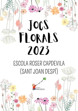 JOCS
FLORALS
2023
ESCOLA ROSER CAPDEVILA
(SANT JOAN DESPÍ)
 