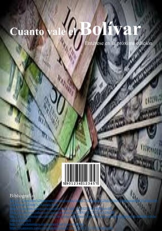 Cuanto vale el Bolívar
Entérese en la próxima edición
Bibliografía
file:///C:/Users/john%20sjostrand/Desktop/conta3/im%C3%A1genes%20de%20los%20econom%C3%ADa%20-
%20Buscar%20con%20Google.html
https://es.answers.yahoo.com/question/index?qid=20120206141944AAuwItW
https://mx.answers.yahoo.com/question/index?qid=20081030155721AADK2Qs
http://www.buenastareas.com/materias/como-se-producen-los-bienes-que-satisfacen-algunas-necesidades-de-la-
vida-cotidiana/0
http://www.chatamigos.org/canales/Chat-Economia.html
https://es.answers.yahoo.com/question/index?qid=20110717171910AAbLA3G
 
