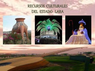 RECURSOS CULTURALES
DEL ESTADO LARA
 