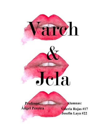 Varch
&
Jcla
Profesor:
Ángel Pereira
Alumnas:
Valeria Rojas #17
Josefin Laya #22
 