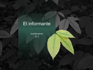 Juanita perez
11-1
El informante
 