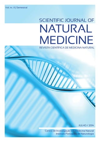 Centro de Investigação em Medicina Natural
Instituto Português de Naturologia
JULHO / 2014
SCIENTIFIC JOURNAL OF
REVISTA CIENTÍFICA DE MEDICINA NATURAL
Vol. nr.: II | Semestral
NATURAL
MEDICINE
 