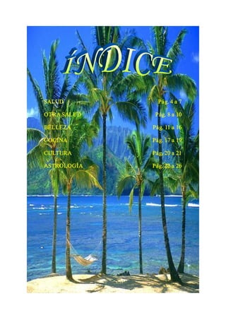 SALUD           Pág. 4 a 7 

OTRA SALUD     Pág. 8 a 10 

BELLEZA       Pág. 11 a 16 

COCINA        Pág. 17 a 19 

CULTURA       Pág. 20 a 21 

ASTROLOGÍA    Pág. 22 a 26
 
