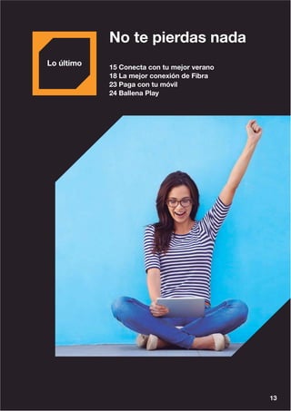 No te pierdas nada
15 Conecta con tu mejor verano
18 La mejor conexión de Fibra
23 Paga con tu móvil
24 Ballena Play
13
 