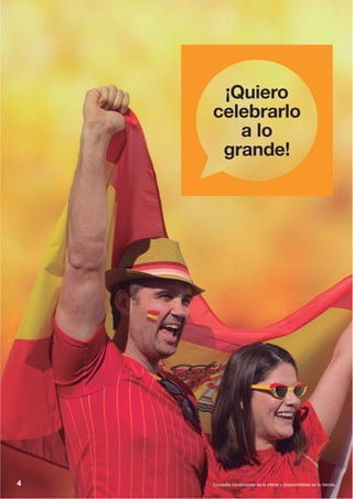 Consulta condiciones de la oferta y disponibilidad en tu tienda.4
¡Quiero
celebrarlo
a lo
grande!
 
