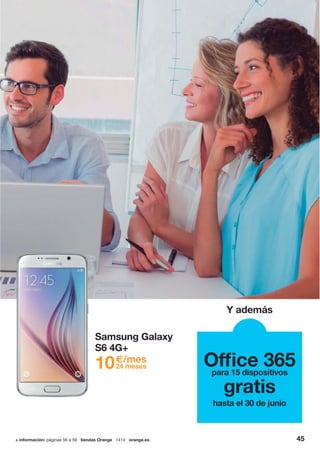 45+ información: páginas 56 a 59 tiendas Orange 1414 orange.es
Y además
Office 365para 15 dispositivos
gratis
hasta el 30 de junio
Samsung Galaxy
S6 4G+
10€/mes
24 meses
 