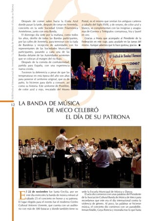 XVIII Festival Internacional de Arrentela / La Banda de Meco celebró el día de su Patrona


                                                                                               Después de comer salen hacia la Costa Azul             Postal, es el mismo que vestían los antiguos carteros
                                                                                            donde pasan la tarde, después de cenar en Arrentela,      a caballo del Siglo XVIII, y de verano, de color azul y
                                                                                            concierto en la sede Sociedad Unión Filarmónica           blanco, se complementan con las insignias y anagra-
                                                                                            Arretelense, junto con esta Banda.                        mas de Correos y Telégrafos: cornamusa, lira y laurel
                                                                                               El domingo día siete por la mañana, como todos         en oro.
                                                                                            los años, desfile de todas las Bandas participantes,         Gracias a Maria que acompaño al Presidente de la
                                                                                            por las calles de Arrentela, para terminar con la riada   Federación en este viaje, para ayudarle en las tareas del
                                                                                            de Banderas y recepción de autoridades con los            mismo. Aunque sabemos que lo hace gustosa, gracias.
                                                                                            representantes de las Sociedades Musicales
                                                                                            participantes, pasando a cada una de las
                                                                                            Bandas delante de las Autoridades asistentes
                                                                                            que se colocan al margen del río Rajo.
                                                                                               Después de la comida de confraternidad,
                                                                                            partida para España, con una experiencia
                                                                                            nueva vivida.
                                                                                               Tuvieron la deferencia a pesar de que las
                                                                                            temperaturas en esta época del año son altas
                                                                                            para ponerse el uniforme original, que es de
                                                                                            paño, lo hicieron para darlo a conocer, así
                                                                                            como su historia. Este uniforme de Postillón,
                                                                                            de color azul y rojo, rescatado del Museo




12                                                                                          LA BANDA DE MÚSICA
                                                                                                    DE MECO CELEBRÓ
                                                                                                          EL DÍA DE SU PATRONA




                                                                                                   l 22 de noviembre fue Santa Cecilia, por ser       sede la Escuela Municipal de Música y Danza.

                                                                                            E      este día miércoles la banda de música retrasó al
                                                                                                   sábado 25 el concierto en honor a su patrona.
                                                                                            El lugar elegido para el evento fue el moderno Centro
                                                                                                                                                         El acto dio comienzo con unas palabras del Presidente
                                                                                                                                                      de la Asociación Cultural Banda de Música de Meco para
                                                                                                                                                      recordarnos que este era el día internacional contra la
                                                                                                                                                      violencia de género. Al poco, las palabras se hicieron
                                                                                            Cultural Antonio Llorente, que cuenta con un audito-
                                                                                                                                                      música, el concierto dio comienzo con un pasodoble.
                                                                                            rio con más de 300 butacas y donde también tiene su       Inmarchitable, Goya florecía y resonaba tras lo que hasta
 