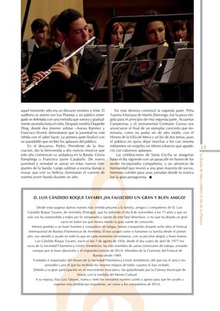 aquel momento sólo era un discurso emotivo y triste. El         Sin más demora comenzó la segunda parte. Peña
auditorio se animó con Los Planetas y un público entre-      Taurina Vitoriana de Martín Domingo, fue la pieza ele-
gado se deleitaba con una melodía que sonora y gradual-      gida para el principio de esta segunda parte, Acuarelas
mente ascendía hasta el cielo. Después vendría Doppelte      Campesinas y el monumental Contrasto Grosso nos
Ding, donde dos jóvenes solistas –Aurora Ramírez y           anunciaron el final de un ejemplar concierto que ter-
Francisco Sirvent- demostraron que la juventud no está       minaría, como no podía ser de otro modo, con el
reñida con el saber hacer. La primera parte finalizó con     Himno de la Villa de Meco y un bis de dos temas, pues
un pasodoble que recibió los aplausos del público.           el público no quiso dejar marchar a los casi sesenta
    En el descanso, Pedro, Presidente de la Aso-             intérpretes sin exigirles un último esfuerzo que agrade-                  13
ciación, dio la bienvenida a dos nuevos músicos que          ció con calurosos aplausos.
este año comienzan su andadura en la Banda: Gloria               Las celebraciones de Santa Cecilia se alargarían




                                                                                                                        La Banda de Meco celebró el día de su Patrona
Pampliega y Francisco Javier Caraballo. De nuevo             hasta el día siguiente con un pasacalle en honor de los
juventud y seriedad se aúnan en estos nuevos inte-           recién incorporados compañeros, y un almuerzo de
grantes de la banda. Luego saldrían a escena damas y         hermandad que reunió a una gran mayoría de socios,
musas que con su belleza iluminarán el camino de             hermoso colofón para unas jornadas donde la música
nuestra joven banda durante un año.                          fue la gran protagonista.




        D. LUIS CÁNDIDO ROQUE TAVARES ¡HA FALLECIDO UN GRAN Y BUEN AMIGO!

           Desde estas paginas damos nuestro más sentido pésame a la familia, amigos y compañeros de D. Luis
    Cándido Roque Tavares, de Arrentela (Portugal), que ha fallecido el día 8 de noviembre a los 71 años y que no
    solo nos ha sorprendido a todos por lo inesperado y rápido de este fatal desenlace, si no que ha dejado un gran
                             vacío en todos los que hemos tenido la gran suerte de conocerle.
       Hemos perdido a un buen hombre y compañero de fatigas, hemos compartido durante ocho años el Festival
     Internacional de Bandas Filarmónicas de Arrentela. El nos acogió como si fuéramos su familia desde el primer
    año, nos atendió y ayudo en todo lo que en cada momento necesitamos, con su peculiar alegría y buen humor.
          Luis Cándido Roque Tavares, nació el día 7 de agosto de 1936, desde el día cuatro de abril de 1977 era
    socio de la Sociedad Filarmónica Unión Arretelense, ha sido miembro de varias comisiones de trabajo, mirando
        siempre por el buen desarrollo y el engrandecimiento de SFUA. Miembro de la Comisión del Festival de
                                                   Bandas desde 1989.
        Fundador e impulsador del Museo de la Sociedad Filarmónica Unión Arretelense, del que era el único res-
                 ponsable y por el que ha recibido los mejores elogios de todos cuantos lo han visitado.
         Debido a su gran participación en el movimiento Asociativo, fue galardonado por la Cámara Municipal de
                                        Seixal, con la medalla del Merito Cultural.
           A su esposa, hijo Luis Tabares, nuera y nieto les enviamos nuestro cariño y apoyo para que les ayude a
                       soportar esta pérdida tan importante, así como a los compañeros de SFUA.
 