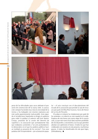 Inauguración de la sede de “La Lira” de Pozuelo de Alarcón




16




                                                             pesar de las dificultades para sacar adelante el pro-   lar – el acto concluyó con el descubrimiento del
                                                             yecto de construcción de la nueva sede, la asocia-      escudo de la asociación que preside la sala de ensa-
                                                             ción siempre ha tenido muy clara la necesidad de la     yos por parte de Dña.Pilar Granizo, Socio de Honor
                                                             misma y ha trabajado con enorme esperanza por           de La Lira de Pozuelo.
                                                             este sueño aparentemente inalcanzable. Acto segui-         Al acabar se visitaron las instalaciones por parte de
                                                             do el alcalde Jesús Sepúlveda se dirigió al auditorio   los asistentes y se ofreció un vino español en la sede.
                                                             para ceder la palabra al anterior edil José Martin-     Empieza de esta forma una nueva etapa de la asocia-
                                                             Crespo, promotor de la cesión del derecho de            ción, ya que este nuevo local abre enormes posibilida-
                                                             superficie a la asociación que acertadamente dijo       des de desarrollo y crecimiento a la Lira que permiten
                                                             que estábamos asistiendo a “un acto profundamen-        afrontar con optimismo el futuro. A todos los que han
                                                             te democrático en el que los poderes públicos hací-     colaborado con nosotros en este proyecto, muchísimas
                                                             an realidad un proyecto de los vecinos”. Tras unas      gracias. A todos los beneficiados de este gran logro,
                                                             palabras del Vicepresidente – por aclamación popu-      ¡Enhorabuena¡.
 