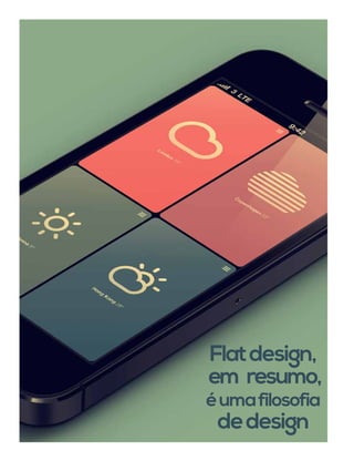 Flatdesign,
em resumo,
éumafilosofia
dedesign
 
