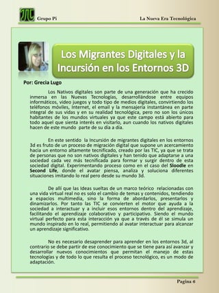 Grupo Pi<br />La Nueva Era Tecnológica <br />Los Migrantes Digitales y la Incursión en los Entornos 3D<br />Por: Grecia Lu...