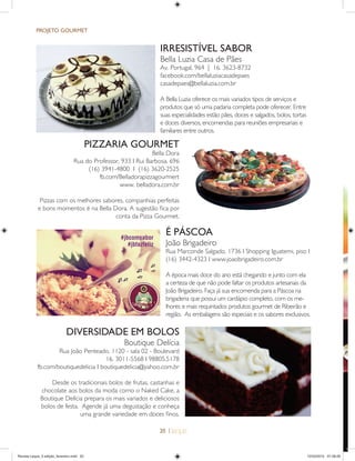 20 |
PIZZARIA GOURMET
Bella Dora
Rua do Professor, 933 I Rui Barbosa, 696
(16) 3941-4800 I (16) 3620-2525
fb.com/Belladorapizzagourmert
www. belladora.com.br
Pizzas com os melhores sabores, companhias perfeitas
e bons momentos é na Bella Dora. A sugestão ﬁca por
conta da Pizza Gourmet.
PROJETO GOURMET
DIVERSIDADE EM BOLOS
Boutique Delícia
Rua João Penteado, 1120 - sala 02 - Boulevard
16. 3011-5568 I 98805.5178
fb.com/boutiquedelicia I boutiquedelicia@yahoo.com.br
Desde os tradicionais bolos de frutas, castanhas e
chocolate aos bolos da moda como o Naked Cake, a
Boutique Delícia prepara os mais variados e deliciosos
bolos de festa. Agende já uma degustação e conheça
uma grande variedade em doces ﬁnos.
É P˘SCOA
João Brigadeiro
Rua Marconde Salgado, 1736 I Shopping Iguatemi, piso I
(16) 3442-4323 I www.joaobrigadeiro.com.br
A época mais doce do ano está chegando e junto com ela
a certeza de que não pode faltar os produtos artesanais da
João Brigadeiro. Faça já sua encomenda para a Páscoa na
brigaderia que possui um cardápio completo, com os me-
lhores e mais requintados produtos gourmet de Ribeirão e
região. As embalagens são especiais e os sabores exclusivos.
IRRESIST¸VEL SABOR
Bella Luzia Casa de Pães
Av. Portugal, 964 | 16. 3623-8732
facebook.com/bellaluziacasadepaes
casadepaes@bellaluzia.com.br
A Bella Luzia oferece os mais variados tipos de serviços e
produtos que só uma padaria completa pode oferecer. Entre
suas especialidades estão pães, doces e salgados, bolos, tortas
e doces diversos, encomendas para reuniões empresariais e
familiares entre outros.
Revista Leque_3 edição_fevereiro.indd 20Revista Leque_3 edição_fevereiro.indd 20 12/03/2015 07:38:2912/03/2015 07:38:29
 