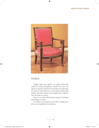 | 35
ARQUITETURA E DESIGN
MOBILIS
Origem latina que signiﬁca um objeto facilmente
móvel. O móvel acompanha o homem em suas mu-
danças e quando esta termina encontra sua colocação.
O móvel é usado tanto por suas funções quanto pela
estética. São seus móveis e seus objetos que o diferen-
ciam de todos os outros.
Possuir um móvel diferenciado sempre foi símbolo
de prestígio e riqueza.
O móvel é um produto do homem e retrata tam-
bém as contradições de uma época.
Revista Leque_3 edição_fevereiro.indd 35Revista Leque_3 edição_fevereiro.indd 35 11/03/2015 17:47:0011/03/2015 17:47:00
 