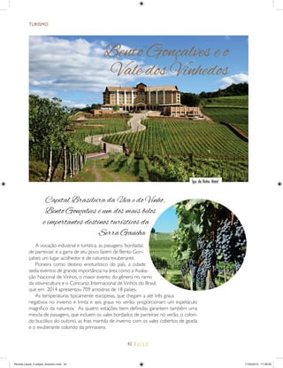 42 |
TURISMO
A vocação industrial e turística, as paisagens ‘bordadas
de parreirais’ e a garra de seu povo fazem de Bento Gon-
çalves um lugar acolhedor e de natureza exuberante.
Pioneira como destino enoturístico do país, a cidade
sedia eventos de grande importância na área como a Avalia-
ção Nacional de Vinhos, o maior evento do gênero no ramo
da vitivinicultura e o Concurso Internacional de Vinhos do Brasil,
que em 2014 apresentou 709 amostras de 18 países.
As temperaturas tipicamente europeias, que chegam a até três graus
negativos no inverno e trinta e seis graus no verão, proporcionam um espetáculo
magníﬁco da natureza. As quatro estações bem deﬁnidas garantem também uma
mescla de paisagens, que incluem os vales bordados de parreirais no verão, o colori-
do bucólico do outono, as frias manhãs de inverno com os vales cobertos de geada
e o exuberante colorido da primavera.
Bento Gonçalves e o
Vale dos Vinhedos
Capital Brasileira da Uva e do Vinho,
Bento Gonçalves é um dos mais belos
e importantes destinos turísticos da
Serra Gaúcha
Spa do Vinho Hotel
Revista Leque_3 edição_fevereiro.indd 42Revista Leque_3 edição_fevereiro.indd 42 11/03/2015 17:48:5911/03/2015 17:48:59
 