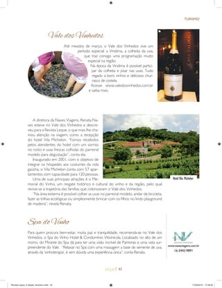 | 43
TURISMO
Vale dos Vinhedos
Até meados de março, o Vale dos Vinhedos vive um
período especial: a Vindima, a colheita da uva,
que traz consigo uma programação muito
especial na região.
Na época da Vindima é possível partici-
par da colheita e pisar nas uvas. Tudo
regado a bons vinhos e delicioso chur-
rasco de costela.
Acesse www.valedosvinhedos.com.br
e saiba mais.
A diretora da Naves Viagens, Renata Na-
ves esteve no Vale dos Vinhedos e descre-
veu para a Revista Leque, o que mais lhe cha-
mou atenção na viagem, como a recepção
do hotel Vila Michelon. “Fomos recebidos
pelos atendentes do hotel com um sorriso
no rosto e uvas frescas colhidas do parreiral
modelo para degustação”, conta ela.
Inaugurado em 2001, com o objetivo de
integrar os hóspedes aos costumes da vida
gaúcha, o Vila Michelon conta com 57 apar-
tamentos com capacidade para 120 pessoas.
Uma de suas principais atrações é o Me-
morial do Vinho, um resgate histórico e cultural do vinho e da região, pelo qual
revive-se a trajetória das famílias que colonizaram o Vale dos Vinhedos.
“Na área externa é possível colher as uvas no parreiral modelo, andar de bicicleta,
fazer as trilhas ecológicas ou simplesmente brincar com os ﬁlhos no lindo playground
de madeira”, revela Renata.
Spa do Vinho
Para quem procura bem-estar, muita paz e tranquilidade, recomenda-se no Vale dos
Vinhedos, o Spa do Vinho Hotel & Condomínio Vitivinícola. Localizado no alto de um
morro, do Mirante do Spa dá para ter uma visão incrível de Parreirais e uma vista sur-
preendente do Vale. “Relaxar no Spa com uma massagem a base de semente de uva,
através da ‘vinhoterapia’, é sem dúvida uma experiência única”, conta Renata.
Hotel Vila Michelon
www.navesviagens.com.brwww.navesviagens.com.br
16-3442-9891
Revista Leque_3 edição_fevereiro.indd 43Revista Leque_3 edição_fevereiro.indd 43 11/03/2015 17:49:0211/03/2015 17:49:02
 