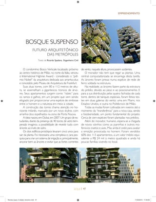 | 47
EMPREENDIMENTO
BOSQUE SUSPENSO
FUTURO ARQUITETÔNICO
DAS METRÓPOLES
Texto de Ricardo Spadaro, Engenheiro Civil
O condomínio Bosco Verticale localizado próximo
ao centro histórico de Milão, no norte da Itália, venceu
o International Highrise Award - considerado o “prê-
mio Nobel” da arquitetura dedicada aos arranha-céus
e concedido pelo Museu de Arquitetura de Frankfurt.
Suas duas torres, com 80 e 112 metros de altu-
ra, se assemelham a gigantescos troncos de árvo-
res. Seus apartamentos surgem como “raízes” para
os ramos e galhos, em um projeto que vem sendo
elogiado por proporcionar uma espécie de simbiose
entre o homem e a natureza em meio à cidade.
A construção das torres chama atenção no ho-
rizonte milanês, marcado por um novo skyline, com
arranha-céus espelhados na zona de Porta Nuova.
A ideia nasceu em Dubai, em 2007. Um grupo de es-
tudantes, diante da presença de 40 torres de vidro tem-
perado imaginou a possibilidade de revestir tudo com
árvores ao invés de vidro.
Os dois edifícios-protótipos levaram cinco anos para
sair da planta. Foi necessária uma complexa e cara pes-
quisa para criar um sistema de irrigação e, principalmente,
ancorar bem as árvores e evitar que as fortes correntes
de vento, naquela altura, provocassem acidentes.
O morador não tem que regar as plantas. Uma
central computadorizada se encarrega desta tarefa.
As árvores foram presas numa espécie de rede de
ferro soldada na estrutura.
Na realidade, as árvores fazem parte da estrutura
do prédio, devido ao peso e ao posicionamento. E
para a sua distribuição pelas quatro fachadas de cada
torre, dentro de tanques especiais, foram feitos tes-
tes em duas galerias do vento: uma em Miami, nos
Estados Unidos, e outra no Politécnico de Milão.
Todas as mudas foram cultivadas em viveiros até o
momento da “transferência” para a nova casa, sendo
a biodversidade, um ponto fundamental do projeto.
Cerca de cem espécies foram plantadas nos prédios.
Além do morador, humano, espera-se a chegada
de novos vizinhos como as joaninhas e outros ino-
fensivos insetos e aves. Mas ainda é cedo para avaliar
a emoção provocada no homem. Foram vendidos
60% dos 113 apartamentos, a um valor médio equi-
valente a R$ 24 mil o metro quadrado e ainda há
poucas famílias vivendo no local.
Revista Leque_3 edição_fevereiro.indd 47Revista Leque_3 edição_fevereiro.indd 47 11/03/2015 17:49:0811/03/2015 17:49:08
 