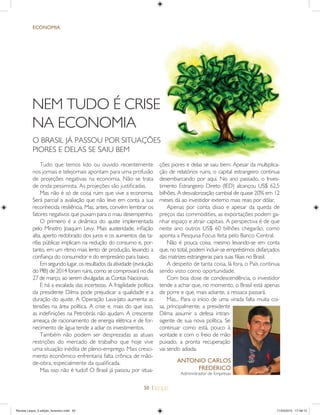 50 |
ECONOMIA
Tudo que temos lido ou ouvido recentemente
nos jornais e telejornais apontam para uma profusão
de projeções negativas na economia. Não se trata
de onda pessimista. As projeções são justiﬁcadas.
Mas não é só de coisa ruim que vive a economia.
Será parcial a avaliação que não leve em conta a sua
reconhecida resiliência. Mas, antes, convém lembrar os
fatores negativos que puxam para o mau desempenho.
O primeiro é a dinâmica do ajuste implementada
pelo Ministro Joaquim Levy. Mais austeridade, inﬂação
alta, aperto redobrado dos juros e os aumentos das ta-
rifas públicas implicam na redução do consumo e, por-
tanto, em um ritmo mais lento de produção, levando a
conﬁança do consumidor e do empresário para baixo.
Em segundo lugar, os resultados da atividade (evolução
do PIB) de 2014 foram ruins, como se comprovará no dia
27 de março, ao serem divulgadas as Contas Nacionais.
E há a escalada das incertezas. A fragilidade política
da presidente Dilma pode prejudicar a qualidade e a
duração do ajuste. A Operação Lava-Jato aumenta as
tensões na área política. A crise e, mais do que isso,
as indeﬁnições na Petrobrás não ajudam. A crescente
ameaça de racionamento de energia elétrica e de for-
necimento de água tende a adiar os investimentos.
Também não podem ser desprezadas as atuais
restrições do mercado de trabalho que hoje vive
uma situação inédita de pleno-emprego. Mais cresci-
mento econômico enfrentaria falta crônica de mão-
de-obra, especialmente da qualiﬁcada.
Mas isso não é tudo!! O Brasil já passou por situa-
NEM TUDO É CRISE
NA ECONOMIA
O BRASIL JÁ PASSOU POR SITUAÇÕES
PIORES E DELAS SE SAIU BEM
ções piores e delas se saiu bem. Apesar da multiplica-
ção de relatórios ruins, o capital estrangeiro continua
desembarcando por aqui. No ano passado, o Inves-
timento Estrangeiro Direto (IED) alcançou US$ 62,5
bilhões. A desvalorização cambial de quase 20% em 12
meses dá ao investidor externo mais reais por dólar.
Apenas por conta disso e apesar da queda de
preços das commodities, as exportações podem ga-
nhar espaço e atrair capitais. A perspectiva é de que
neste ano outros US$ 60 bilhões chegarão, como
aponta a Pesquisa Focus feita pelo Banco Central.
Não é pouca coisa, mesmo levando-se em conta
que, no total, podem incluir-se empréstimos disfarçados
das matrizes estrangeiras para suas ﬁliais no Brasil.
A despeito de tanta coisa, lá fora, o País continua
sendo visto como oportunidade.
Com boa dose de condescendência, o investidor
tende a achar que, no momento, o Brasil está apenas
de porre e que, mais adiante, a ressaca passará.
Mas... Para o início de uma virada falta muita coi-
sa, principalmente, a presidente
Dilma assumir a defesa intran-
sigente de sua nova política. Se
continuar como está, pouco à
vontade e com o freio de mão
puxado, a pronta recuperação
vai sendo adiada.
ANTONIO CARLOS
FREDERICO
Administrador de Empresas
Revista Leque_3 edição_fevereiro.indd 50Revista Leque_3 edição_fevereiro.indd 50 11/03/2015 17:49:1311/03/2015 17:49:13
 