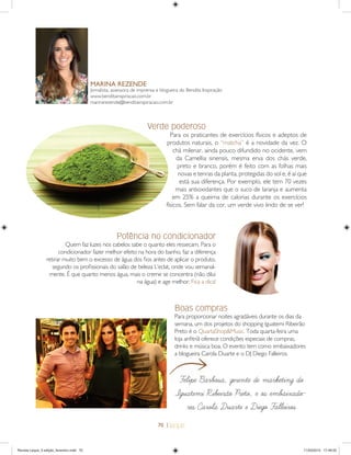 70 |
MARINA REZENDE
Jornalista, assessora de imprensa e blogueira do Bendita Inspiração
www.benditainspiracao.com.br
marinarezende@benditainspiracao.com.br
Verde poderoso
Para os praticantes de exercícios físicos e adeptos de
produtos naturais, o “matcha” é a novidade da vez. O
chá milenar, ainda pouco difundido no ocidente, vem
da Camellia sinensis, mesma erva dos chás verde,
preto e branco, porém é feito com as folhas mais
novas e tenras da planta, protegidas do sol e, é aí que
está sua diferença. Por exemplo, ele tem 70 vezes
mais antioxidantes que o suco de laranja e aumenta
em 25% a queima de calorias durante os exercícios
físicos. Sem falar da cor, um verde vivo lindo de se ver!
Boas compras
Para proporcionar noites agradáveis durante os dias da
semana, um dos projetos do shopping Iguatemi Ribeirão
Preto é o QuartaShopMusic. Toda quarta-feira uma
loja anﬁtriã oferece condições especiais de compras,
drinks e música boa. O evento tem como embaixadores
a blogueira Carola Duarte e o DJ Diego Falleiros.
Felipe Barbosa, gerente de marketing do
Iguatemi Ribeirão Preto, e os embaixado-
res Carola Duarte e Diego Falleiros
a blogueira Ca
Felip
Potência no condicionador
Quem faz luzes nos cabelos sabe o quanto eles ressecam. Para o
condicionador fazer melhor efeito na hora do banho, faz a diferença
retirar muito bem o excesso de água dos ﬁos antes de aplicar o produto,
segundo os proﬁssionais do salão de beleza L’eclat, onde vou semanal-
mente. É que quanto menos água, mais o creme se concentra (não dilui
na água) e age melhor. Fica a dica!
Revista Leque_3 edição_fevereiro.indd 70Revista Leque_3 edição_fevereiro.indd 70 11/03/2015 17:49:5511/03/2015 17:49:55
 