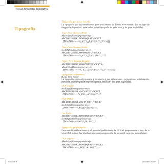 Tipografia para uso interno
La tipografía que recomendamos para uso interno es Times New roman. Esa un tipo de
tipografía disponible para todos, estas tipografía de palo seco y de gran legibilidad
Times New Roman Bold
Abcdefghijklmnopqrstuvwxyz
ABCDEFGHIJKLMNOPQRSTVWXYZ
1234567890+×÷=%_€£()!¡¿*&^^$#-‘”:;,?|<>{[]
Times New Roman Italic
abcdefghijklmnopqrstuvwxyz
ABCDEFGHIJLLMNOPRSTUVWXYZ
1234567890+×÷=%_€£()!¡¿*&^/ $##-“:;,???
Times New Roman Regular
ABCDEFGHIJKLMNOPQRSTUVWXYZ;
abcdefghijklmnopqrstuvwxyz ;
1234567890; +×÷=%_€£()@#$/^&*¿¡!-‘”:;,?`~|<>{}[]
Tipografía corporativa
(Logo de la marca)
La tipografía corporativa asocia a las marca y sus aplicaciones corporativas- señalización-
papelería, esta tipografía inspira elegancia, sutileza y una gran legibilidad.
EXA regular
abcdefghijklmnopqrstuvwxyz
ABCDEFGHIJKLMNOPRSTUVWXYZ
1234567890+×÷=%_€£(¡¡¿&^/##@-‘”:;,?.
EXA BOLD
ABCDEFGHIJKLMNOPQRSTUVWXYZ
abcdefghijklmnopqrstuvwxyz
1234567890+×÷=_€£()!¡*&&/#@’”;?.
Exa Italic
ABCDEFGHIJKLMNOPQRSTUVWXYZ
abcdefghyjklmnopqrstuvwxyz
1234567890+×=%€€)!¡*&/ $#’”;,?.
Tipografía publicitaria
Para uso de publicaciones y el material publicitario de GLAM proponemos el uso de la
letra EXA la cual fue diseñada con una composición de sin serif para más naturalidad.
EXA regular
Abcdefghijklmnopqrstuvwxyz
ABCDEFGHIJKLMNOPQRSTUVWXYZ
1234567890+×÷=_€£)!¡*&/ $#@’”;,..
Tipografía
Manual de Identidad Corporativa
revista.indd 8 12/12/2019 23:22:39
 