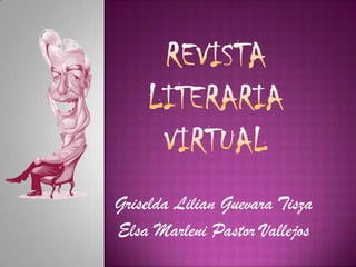 Revista Literaria Virtual Griselda Lilian Guevara Tisza Elsa Marleni Pastor Vallejos 