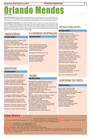 4    BLA BLA BLA   Exero 01, 5555
    Terça-feira, 04 de Outubro de 2011                                               LITERATuRA MOÇAMBICANA                                                        4



Orlando Mendes
FonTe: InFopÉdIA

esCrITor MoçAMBICAno, orlando marques de almeida mendes nasceu a 4 de agosto de 1916, na ilha de moçambique.
Licenciou-se em ciências Biológicas pela universidade de coimbra, onde foi assistente e onde se revelou poeta e pro-
sador. Pertenceu aos quadros dos Serviços de agricultura, foi fitopatologista e Funcionário do ministério da Saúde.

proFundAMenTe InFLuenCIAdo pelo neo-realismo português, o poeta, romancista, dramaturgo, crítico literário, cola-
borou em diversos jornais moçambicanos e estrangeiros e produziu uma vasta obra literária, como Trajectória (1940),
Portagem .(1966), um minuto de Silêncio (1970), a Fome das Larvas (1975), Papá operário mais Seis histórias (1983),
Sobre Literatura moçambicana (1982), entre outros. recebeu o prémio Fialho de almeida , o dos Jogos Florais da uni-
versidade de coimbra (1946) e o primeiro Prémio de Poesia no concurso literário da câmara municipal de Lourenço
                                                                                                                        INSTANTE PARA DEPOIS
marques. Em 1990, orlando mendes faleceu em maputo
                                                                                                                       ORLANDO MENDES

    DEDICATÓRIA                                      A ChAMADA INSPIRAÇãO                                              a tarde viva está quase vazia
                                                                                                                       na esplanada represa de sombra morna.
    ORLANDO MENDES                                    ORLANDO MENDES                                                   Seis velhos mastigam recordações
                                                                                                                       com dentes cariados da memória
                                                                                                                       e o dia-a-dia com as falhas dos dentes.
aos poetas que pensam e dizem versos                                                                                   olhos distantes sobre os livros
mas não os sabem escrever                                                                                              e mãos e pernas entrelaçadas
e por isso anónimos lhes chamam.                                                                                       um casal jovem intimamente suborna
nas rochas corroídas pelo sal de outros              gotas quase poeira de cacimba                                     o tempo minuto a minuto seguinte.
mares                                                caindo sobre as palmas das mãos                                   na berma do passeio mufana parado
navegados para implantar espada cruz e               como em floresta desvirginada                                     estende os dedos pedindo quinhentas
poder                                                e exposta nua de memórias                                         nem se sabe porquê e ninguém dá.
nas rochas onde o luar desnuda o silêncio            ao sol da primeira lavra.
pulsando canções da noite assim povoada                                                                                Passa um jipe da polícia militar
e que o sol inflama e semeia                         não queima nem lacera nem alivia.                                 e um dos velhos mastiga em segredo
sobre as efémeras gostas de cacimba                                                                                    que aquilo anda muito pior por lá.
renovadas com cintilações das estrelas,              Percute a descoberta palavra                                      os dentes e as falhas cessam de mastigar
aí eu gravarei seus nomes.                           para ser primitivo rastilho                                       recordações e a suave cadência dos pulsos
E os amantes pressentindo                            do poema vivo candente.                                           e a moça levanta os olhos húmidos
os hão-de perguntar e saudar.                        E cresce na voz que temos                                         mufana encolhe os dedos e desliza
                                                     nas veias desde sempre.                                           inteiro ao sol da rua e assobia
                                                                                                                       não se sabe porquê e ninguém sente.

                                                                                                                       Batem horas num relógio distante
                                                                                                                       e o jovem casal parte subitamente

JuVENTuDE                                                                                                              para o seu primeiro acto de posse.
                                                                                                                       a tarde fica então mais vazia
                                                                                                                       com os velhos mastigando a voz sibilada
    ORLANDO MENDES                                                                                                     no dia raso à sombra morna.


                                                      RIGOR
É no tempo dos explícitos cantares                                                                                     reina a paz na esplanada laurentina
à luz do dia e na escuridão da noite
até uma explosiva prova de acção.
                                                     ORLANDO MENDES
É o tempo das dúvidas inconfessáveis
os cigarros ardendo e o café já frio
e o rosto impassível atrás do jornal
                                                    Quando passa e aí devotamente se demora
                                                    o erudito na volúpia dos contornos subtis
                                                                                                                        uNIFORME DE POETA
contra a devassa de anônimos vigilantes.            para televisionar durante uma hora
                                                    o que se pratica e mais o que se diz                               ORLANDO MENDES
É o tempo dos assaltos ao trânsito                  não pense que dispensamos o rigor da geometria
imaginando as máscaras arrancadas                   e da linguagem que nos faz a fala.                             ajustei minha cabeleira longa,
e a beleza de a riqueza como seriam                 Sabemos como se desenha e pronuncia                            coloquei-lhe ao de cima meu
se não coexistissem incólumes com                   cada sílaba de palavra nova                                    chapéu de coco em fibra sintética,
ignorância e miséria e violência.                   porque o escrúpulo gramatical é a verdade que o                sacudi a densa poeira das asas encardidas
                                                    prova                                                          e, dependurada a lira a tiracolo,
É o tempo da solidão entre as gentes                assim um corpo no amor outro possui e dá-se                    saio para a rua
e de solitário sentir a multidão na savana.         e a mulher pariu um filho e o embala.                          em grande uniforme de poeta.
                                                    Sim usamos régua, esquadro e compasso                          Tremei guardas-marinhas,
É o tempo de não ter fé e crer ainda                e o vocábulo e a sintaxe                                       alferes do activo em
na dádiva total por um beijo de amor                para medir a minúcia de cada traço                             situação de disponibilidade:
e pela sinceridade dum aperto de mão.               e formar o sentido exacto de cada frase                        meu ridículo hoje suplanta
                                                    não leccionados. E se for preciso que se arrase                o vosso e nele se enleia e perturba
É também o tempo de receber-transmitir              o antigamente caiado e agora decrépito muro                    o suspiro longo das meninas
uma secreta raiva chamada esperança.                onde mão privilegiada escreveu                                 romântico-calculistas.
                                                    em nome da metrópole cerebral
Tempo que o pudor adulto faz caducar.               «decreto: quem sabe e dita sou.»
                                                    hoje temos o mar e o nosso próprio sal.



FIChA TÉCnICA
                                                        Propriedade do Movimento Literário Kuphaluxa
  Sede: Centro Cultural Brasil-Moçambique* AV. 25 de Setembro nº 1728, Maputo, Caixa Postal nº 1167 * Celulares: (+258) 82 27 17 645 e (+258) 84 57 78 117 *
                                                     Fax: (+258) 21 02 05 84 * E-mail: kuphaluxa@sapo.mz
Director Editorial: Eduardo Quive (eduardoquive@gmail.com)
Coordenador: Amosse Mucavele (amosse1987@yahoo.com.br)
Editor - Canto da Poesia: Rafael Inguane (inguane.rafael@hotmail.com)
Redacção: David Bamo, Nelson Lineu, Mauro Brito, Izidine Jaime, Japone Arijuane.
Colaboradores: Maputo: Osório Chembene Júnior * Xai-Xai: Deusa D´África * Tete: Ruth Boane * Nampula: Jessemusse Cacinda * Lichinga: Mukurruza*
Brasil:Balneário Camboriú - Pedro Du Bois * Santa Catarina: Samuel da Costa * Nilton Pavin * Marcelo Soriano * Portugal: Victor Eustaquio e Joana Ruas.
Design e páginação: Eduardo Quive
 