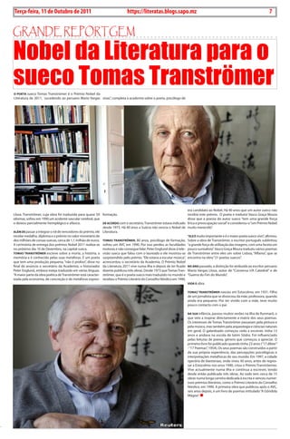 Exero 01, 5555   BLA BLA BLA   7
Terça-feira, 11 de Outubro de 2011                                            https://literatas.blogs.sapo.mz                                                                     7


GrandE rEportGEm

Nobel da Literatura para o
sueco Tomas Tranströmer
o poETA sueco tomas tranströmer é o Prémio nobel da
Literatura de 2011, sucedendo ao peruano Mario Vargas sivas”, completa a academia sobre o poeta, psicólogo de




                                                                                                                         era candidato ao nobel. há 40 anos que um autor sueco não
Llosa. tranströmer, cuja obra foi traduzida para quase 50 formação.                                                      recebia este prémio. o poeta e tradutor Vasco Graça Moura
idiomas, sofreu em 1990 um acidente vascular cerebral, que                                                               disse que a poesia do autor sueco “tem uma grande força
o deixou parcialmente hemiplégico e afásico.                 dE ACordo com o secretário, tranströmer estava indicado     lírica e preocupação social” e considerou-o “um Prémio nobel
                                                             desde 1973. há 40 anos a Suécia não vencia o nobel de       muito merecido”.
ALÉm dE passar a integrar o rol de vencedores do prémio, ele Literatura.
recebe medalha, diploma e o prémio no valor monetário de                                                                 “ELE É muito importante e é o maior poeta sueco vivo”, afirmou.
dez milhões de coroas suecas, cerca de 1,1 milhão de euros. TomAs TrANsTrömEr, 80 anos, psicólogo de formação,           Sobre a obra de tranströmer, o escritor português sublinhou
A cerimónia de entrega dos prémios nobel 2011 realiza-se sofreu um AVc em 1990. Por isso perdeu as faculdades            “a grande força de utilização das imagens, com uma faceta um
no próximo dia 10 de dezembro, na capital sueca.             motoras e não consegue falar. Peter Englund disse à tele-   pouco surrealista”. Vasco Graça Moura traduziu vários poemas
TomAs TrANsTrömEr escreve sobre a morte, a história, a visão sueca que falou com o laureado e ele mostrou-se             de tranströmer entre eles um sobre Lisboa, “Alfama”, que se
memória e é conhecido pelas suas metáforas. É um poeta surpreendido pelo prémio. “Ele estava a escutar música”,          encontra na obra “21 poetas suecos”.
que tem uma produção pequena, “não é prolixo”, disse no acrescentou o secretário da Academia. o Prémio nobel
final do anúncio o secretário da Academia, o historiador da Literatura 2011 vive numa ilha e depois de ter ficado        No ANo passado, a distinção foi atribuída ao escritor peruano
Peter Englund, embora esteja traduzido em várias línguas. doente publicou três obras. desde 1973 que tomas tran-         Mario Vargas Llosa, autor de “conversa n’A catedral” e de
“A maior parte da obra poética de tranströmer está caracter- strömer, que é o poeta sueco mais traduzido no mundo e      “Guerra do Fim do Mundo”.
izada pela economia, de concreção e de metáforas expres- recebeu o Prémio Literário do conselho nórdico em 1990,
                                                                                                                         vIdA E obra

                                                                                                                         TomAs TrANsTrömEr nasceu em Estocolmo, em 1931. Filho
                                                                                                                         de um jornalista que se divorciou da mãe, professora, quando
                                                                                                                         ainda era pequeno. Por ter vivido com a mãe, teve muito
                                                                                                                         pouco contacto com o pai.

                                                                                                                         NA suA infância, passou muitos verões na ilha de Runmarö, o
                                                                                                                         que veio a inspirar directamente a matriz dos seus poemas.
                                                                                                                         os interesses de tomas tranströmer passaram pela pintura e
                                                                                                                         pela música, mas também pela arqueologia e ciências naturais
                                                                                                                         em geral. o galardoado começou cedo a escrever, tinha 13
                                                                                                                         anos e andava na escola de latim Södra. Foi influenciado
                                                                                                                         pelas leituras de poesia, género que começou a apreciar. o
                                                                                                                         primeiro livro foi publicado quando tinha 23 anos (“17 dikter”
                                                                                                                         - “17 Poemas”, 1954). os seus poemas são construídos a partir
                                                                                                                         da sua própria experiência, das percepções psicológicas e
                                                                                                                         interpretações metafísicas do seu mundo. Em 1997, a cidade
                                                                                                                         operária de Vaesteraas, onde viveu 30 anos, antes de regres-
                                                                                                                         sar a Estocolmo nos anos 1990, criou o Prémio tranströemer.
                                                                                                                         Vive actualmente numa ilha e continua a escrever, tendo
                                                                                                                         desde então publicado três obras. Ao todo tem cerca de 15
                                                                                                                         obras numa longa carreira dedicada à escrita e venceu numer-
                                                                                                                         osos prémios literários, como o Prémio Literário do conselho
                                                                                                                         nórdico, em 1990. A primeira obra que publicou após o AVc,
                                                                                                                         seis anos depois, é um livro de poemas intitulado “A Gôndola
                                                                                                                         Mágoa”.
 