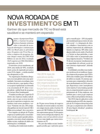 NOVA RODADA DE
INVESTIMENTOS EM TI
Gartner diz que mercado de TIC no Brasil está
saudável e se manterá em expansão



D
           urante o Symposium ITxpo                                                    após a massificação – 20% da popula-
           2011, o Gartner fez prog-                                                   ção mundial participa ao menos de uma
           nósticos bastante otimistas                                                 rede social – é a integração de clien-
           sobre o mercado de tecno-                                                   tes, cidadãos e funcionários com os
logia da informação e comunicação                                                      sistemas empresariais de colaboração.
(TIC) no Brasil para os próximos                                                       Quanto às empresas, 58% delas usam
anos. Os gastos com TI no País, re-                                                    alguma mídia social, sendo o Facebook
velou a empresa de pesquisas, de-                                                      e o Twitter as duas preferidas, e mais
vem chegar à marca de US$ 143,8                                                        21% delas estão se preparando para
bilhões no ano de 2012, resultado                                                      lançar alguma iniciativa. “Os líderes de
10,1% superior aos US$ 130,6 bilhões                                                   TI devem incorporar imediatamente
registrados em 2010.                                                                   as capacidades de software social em
  O setor deve crescer anualmente, até                                                 seus sistemas empresariais”, defende
2014, uma média de 9,9%, resultado                                                     o analista.
muito acima do registrado por países                                                      A mobilidade consolida essas mudan-
como EUA e Japão – a média mundial                                                     ças e já deixou de ser tendência. Segun-
não ultrapassará os 5%.                     “Até 2014, lojas de                        do a empresa de pesquisas, entre 2010 e
  “As organizações brasileiras abraça-      aplicativos serão                          2016 serão vendidos quase 920 milhões
ram a recessão global como uma opor-                                                   de tablets no mundo. Os sistemas ope-
tunidade e buscaram a tecnologia como
                                            implementadas por 60%                      racionais para computadores deixarão
um fator decisivo, o que ajudou o País a    das organizações de                        de ser predominantes em 2014, uma vez
se recuperar rapidamente na demanda         TI. O impacto dessas                       que dispositivos como smartphones
e no crescimento de TI”, disse o vice-                                                 serão maioria. É uma mudança grande
                                            forças fará com que as
presidente e global head de pesquisas                                                  não só comportamental ou para os de-
do Gartner, Peter Sondergaard.              arquiteturas dos últimos                   partamentos de TI das empresas, mas
  O analista acredita que o papel da TI     20 anos fiquem obsoletas”                  também para a setor, já que empresas
dentro das empresas mudou radical-          — Peter Sondergaard, vice-                 como a Microsoft perderão relevância.
mente, uma vez que as novas tecnolo-        presidente do Gartner                         “Até 2014, lojas de aplicativos serão
gias não só suportam os negócios, mas                                                  implementadas por 60% das organiza-
também criam novos produtos e ser-          de TI para novas formas de negócio         ções de TI. O impacto dessas forças fará
viços. “Somente este ano, 350 compa-        baseadas em nuvem ainda se encontra        com que as arquiteturas dos últimos
nhias globais vão investir mais de US$ 1    em estágio inicial, avalia o Gartner. Os   20 anos fiquem obsoletas”, ponderou
bilhão em tecnologia”, diz o executivo.
  Esse impulso na adoção de TI pelas
                                            gastos de US$ 74 bilhões em cloud este
                                            ano representam apenas 3% dos gastos
                                                                                       Sondergaard.  •
empresas (e também pelos consumido-         totais com tecnologia das empresas. No
res) se vincula a quatro grandes pilares,   entanto, esses serviços devem crescer
                                                                                       6 O mercado de TI no
segundo o executivo: cloud computing,       5 vezes mais rápido que outros inves-
                                                                                       Brasil, segundo o Gartner:
mídias sociais, explosão de dados (ou       timentos em TI.                            1 US$ 130,6 bilhões, em 2010
informações) e mobilidade.                    No caso das mídias sociais, Sonder-      1 US$ 142 bilhões, em 2011
  A mudança dos tradicionais modelos        gaard acredita que o próximo passo         1 US$ 143,8 bilhões, em 2012

                                                                                                                          37
 