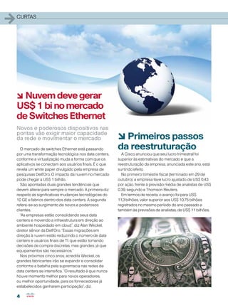 1   curtas




    6 Nuvem deve gerar
    US$ 1 bi no mercado
    de Switches Ethernet
    Novos e poderosos dispositivos nas
    pontas vão exigir maior capacidade
    da rede e movimentar o mercado                          6 Primeiros passos
      O mercado de switches Ethernet está passando          da reestruturação
    por uma transformação tecnológica nos data centers,       A Cisco anunciou que seu lucro trimestral foi
    conforme a virtualização muda a forma com que os        superior às estimativas do mercado e que a
    aplicativos se conectam aos usuários finais. É o que    reestruturação da empresa, anunciada este ano, está
    revela um white paper divulgado pela empresa de         surtindo efeito.
    pesquisas Dell’Oro. O impacto da nuvem no mercado         No primeiro trimestre fiscal (terminado em 29 de
    pode chegar a US$ 1 bilhão.                             outubro), a empresa teve lucro ajustado de US$ 0,43
      São apontadas duas grandes tendências que             por ação, frente à previsão média de analistas de US$
    devem alterar para sempre o mercado. A primeira diz     0,39, segundo a Thomson Reuters.
    respeito às significativas mudanças tecnológicas do       Em termos de receita, o avanço foi para US$
    10 GE e fabrics dentro dos data centers. A segunda      11,3 bilhões, valor superior aos US$ 10,75 bilhões
    refere-se ao surgimento de novos e poderosos            registrados no mesmo período do ano passado e
    clientes.                                               também às previsões de analistas, de US$ 11 bilhões.
      “As empresas estão consolidando seus data
    centers e movendo a infraestrutura em direção ao
    ambiente hospedado em cloud”, diz Alan Weckel,
    diretor sênior da Dell’Oro. “Essas migrações em
    direção à nuvem estão reduzindo o número de data
    centers e usuários finais de TI, que estão tomando
    decisões de compra discretas, mas grandes, já que
    equipamentos são necessários.”
      Nos próximos cinco anos, acredita Weckel, os
    grandes fabricantes irão se expandir e consolidar
    conforme a batalha pela supremacia nas redes de
    data centers se intensifica. “O resultado é que nunca
    houve momento melhor para novos operadores,
    ou melhor oportunidade, para os fornecedores já
    estabelecidos ganharem participação”, diz.

    4
 
