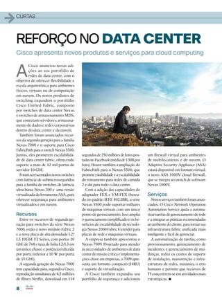1   curtas




    REFORÇO NO DATA CENTER
    Cisco apresenta novos produtos e serviços para cloud computing


    A
            Cisco anunciou novas adi-
            ções ao seu portifólio de
            redes de data center, com o
    objetivo de oferecer flexibilidade e
    escala arquitetônica para ambientes
    físicos, virtuais ou de computação
    em nuvem. Os novos produtos de
    switching expandem o portifólio
    Cisco Unified Fabric, composto
    por switches de data center Nexus
    e switches de armazenamento MDS,
    que conectam servidores, armazena-
    mento de dados e redes corporativas
    dentro do data center e da nuvem.
      Também foram anunciados recur-
    sos da segunda geração para a família
    Nexus 7000 e o suporte para Cisco
    FabricPath para o switch Nexus 5500.
    Juntos, eles prometem escalabilida-      segundos de 250 milhões de fotos pos-     um firewall virtual para ambientes
    de de data center fabric, oferecendo     tadas no Facebook (média de 1 MB por      de multilocatários e de nuvem. O
    suporte a mais de 12 mil portas de       foto). Houve também a ampliação do        Adaptive Security Appliance (ASA)
    servidor 10 GbE.                         FabricPath para o Nexus 5500, que         estará disponível em formato virtual:
      Foram acrescentados novos switches     promete estabilidade e a escalabilidade   o novo ASA 1000V cloud firewall,
    com latência de submicrossegundos        do roteamento para redes de camada        que se integra ao switch de software
    para a família de switches de latência   2 e daí para todo o data center.          Nexus 1000V   .
    ultra-baixa Nexus 300 e uma versão         Com a adição das capacidades do
    virtualizada da ferramenta ASA, para     adaptador FEX e VM-FEX (basea-            Serviços
    oferecer segurança para ambientes        do no padrão IEEE 802.1BR), a série          Novos serviços também foram anun-
    virtualizados e em nuvem.                Nexus 5500 pode suportar milhares         ciados. O Cisco Network Operation
                                             de máquinas virtuais com um único         Automation Service ajuda a automa-
    Recursos                                 ponto de gerenciamento. Isso amplia       tizar tarefas de gerenciamento de rede
      Entre os recursos de segunda ge-       o gerenciamento simplificado e os be-     e a integrar as práticas recomendadas
    ração para switches da série Nexus       nefícios de escalabilidade da tecnolo-    ao ambiente do cliente, para tornar sua
    7000, estão o novo módulo Fabric 2       gia Nexus 2000 Fabric Extender para       infraestrutura fabric unificada mais
    e a nova placa de alta densidade L2/     placas de rede e máquinas virtuais.       inteligente e fácil de gerenciar.
    L3 10GbE F2 Series, com portas 10          A empresa também apresentou o              A automatização de tarefas, como
    GbE de 768 e taxa de linha L2/L3 em      Nexus 7009. Projetado para atender        provisionamento, gerenciamento de
    um único chassi, e potência reduzida     às necessidades de ambientes de data      incidentes e gerenciamento de mu-
    por porta (inferior a 10 W por porta     center de missão crítica e implementa-    danças, reduz os custos de suporte
    de 10 GbE).                              ções-chave em empresas, o 7009 apre-      de instalação, manutenção e infra-
      A segunda geração do Nexus 7000        senta um formato compacto (14RU)          estrutura de redes, minimiza o erro
    tem capacidade para, segundo a Cisco,    e suporte de virtualização.               humano e permite que recursos de
    reprodução simultânea de 4,5 milhões       A Cisco também expandiu seu             TI concentrem-se em atividades mais
    de filmes Netflix, download em 114       portfólio de segurança e adicionou        estratégicas.•
    8
 