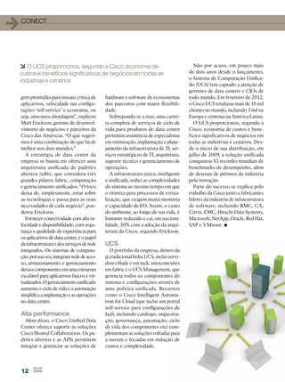 12
12
1conect
gem prontidão para missão crítica de
aplicativos, velocidade nas configu-
rações ‘self-service’ e economia, ou
seja, uma nova abordagem”, explicou
Matt Erickson, gerente de desenvol-
vimento de negócios e parceiros da
Cisco das Américas. “O que sugeri-
mos é uma combinação do que há de
melhor nos dois mundos.”
A estratégia de data center da
empresa se baseia em oferecer uma
arquitetura unificada de padrões
abertos (x86), que considera três
grandes pilares: fabric, computação
e gerenciamento unificados. “O foco
deixa de, simplesmente, estar sobre
as tecnologias e passa para as reais
necessidades de cada negócio”, pon-
derou Erickson.
Fornecer conectividade com alta ve-
locidade e disponibilidade, com segu-
rança e qualidade de experiência para
os aplicativos de data center, é o papel
dainfraestruturaedosserviçosderede
integrados. Os sistemas de computa-
ção,porsuavez,integramrededeaces-
so, armazenamento e gerenciamento
dessescomponentesemumaestrutura
escalável para aplicativos físicos e vir-
tualizados.Ogerenciamentounificado
aumenta o ciclo de vida e a automação
simplificaaimplantaçãoeasoperações
no data center.
Alta performance
Além disso, o Cisco Unified Data
Center oferece suporte às soluções
Cisco Hosted Collaboration. Os pa-
drões abertos e as APIs permitem
integrar e gerenciar as soluções de
hardware e software de ecossistemas
dos parceiros com maior flexibili-
dade.
Sobrepondo-se a isso, uma cartei-
ra completa de serviços de ciclo de
vida para produtos de data center
permitem assistência de especialistas
em otimização, implantação e plane-
jamento da infraestrutura de TI, ser-
viços estratégicos de TI, arquitetura,
suporte técnico e gerenciamento de
operações.
A infraestrutura única, inteligente
e unificada, reduz as complexidades
do sistema ao mesmo tempo em que
o otimiza para processos de virtua-
lização, que exigem muita memória
e capacidade de I/O. Assim, o custo
do ambiente, ao longo de sua vida, é
bastante reduzido e cai, em sua tota-
lidade, 50% com a adoção da arqui-
tetura da Cisco, segundo Erickson.
UCS
O portfolio da empresa, dentro da
já tradicional linha UCS, inclui servi-
dores blade e em rack, interconexões
em fabric e o UCS Management, que
gerencia todos os componentes do
sistema e configurações através de
uma política unificada. Recursos
como o Cisco Intelligent Automa-
tion for Cloud (que inclui um portal
self-service para configurações de
IaaS, incluindo catálogo, orquestra-
ção, governança, automação, ciclo
de vida dos componentes etc) com-
plementam as soluções voltadas para
a nuvem e focadas em redução de
custos e complexidade.
Não por acaso, em pouco mais
de dois anos desde o lançamento,
o Sistema de Computação Unifica-
do (UCS) tem captado a atenção de
gerentes de data centers e CIOs de
todo mundo. Em fevereiro de 2012,
o Cisco UCS totalizou mais de 10 mil
clientes no mundo, incluindo 3 mil na
Europa e centenas na América Latina.
O UCS proporcionou, segundo a
Cisco, economia de custos e bene-
fícios significativos de negócios em
todas as indústrias e cenários. Des-
de o início de sua distribuição, em
julho de 2009, a solução unificada
conquistou 53 recordes mundiais de
benchmarks de desempenho, além
de dezenas de prêmios da indústria
pela inovação.
Parte do sucesso se explica pelo
trabalho da Cisco junto a fabricantes
líderes da indústria de infraestrutura
de software, incluindo BMC, CA,
Citrix, EMC, Hitachi Data Systems,
Microsoft, NetApp, Oracle, Red Hat,
SAP e VMware. •
6 O UCS proporcionou, segundo a Cisco, economia de
custos e benefícios significativos de negócios em todas as
indústrias e cenários
 
