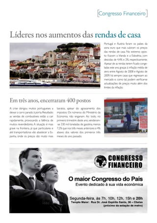 [Congresso Financeiro]

Líderes nos aumentos das rendas de casa
                                                                                       portugal e Áustria foram os países da
                                                                                       zona euro que mais subiram os preços
                                                                                       das rendas de casa. No extremo opos-
                                                                                       to ficaram a irlanda e a eslovénia, com
                                                                                       descidas de 4,4% e 2%, respectivamente.
                                                                                       Apesar de as rendas terem ficado conge-
                                                                                       ladas este ano, graças à inflação média de
                                                                                       zero entre Agosto de 2008 e Agosto de
                                                                                       2009, há sempre casas que regressam ao
                                                                                       mercado e, como tal, podem verificar-se
                                                                                       actualizações de preços muito além dos
                                                                                       limites da inflação.



Em três anos, encerraram 400 postos
A crise obrigou muitos portugueses a        baratos, apesar do agravamento dos
deixar o carro parado à porta. resultado:   impostos. os números do ministério da
as vendas de combustíveis estão a cair      economia, não enganam. Ao todo, no
rapidamente, provocando a falência de       primeiro trimestre deste ano, venderam-
muitos revendedores. A situação é mais      -se 330 mil toneladas de gasolina, menos
grave na fronteira, já que particulares e   7,2% que nos três meses anteriores e 4%
até transportadoras vão abastecer a es-     abaixo dos valores dos primeiros três
panha, onde os preços são muito mais        meses do ano passado.
 