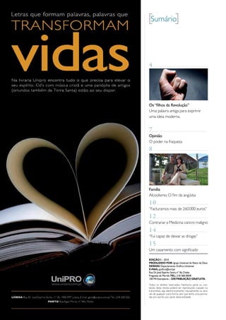 [Sumário]


                                           4




                                           Os “filhos da Revolução”
                                           uma palavra antiga para exprimir
                                           uma ideia moderna.


                                           7
                                           Opinião
                                           o poder na fraqueza
                                           8




                                           Família
                                           Alcoolismo: o fim da angústia
                                           10
                                           “Facturamos mais de 260.000 euros”
                                           12
                                           Contrariar a medicina: cancro maligno
                                           14
                                           “Fui capaz de deixar as drogas”
                                           15
                                           um casamento com significado

                                           Edição i – 2010
                                           Produzido Por: Igreja Universal do Reino de Deus
                                           dEsign: Departamento Gráfico Universal
                                           E-mail: grafico@iurd.pt
                                           Rua Dr. José Espírito Santo, nº 36, Chelas
                                           Freguesia de Marvila TEl.: 218 368 000/8
                                           100 Mil Exemplares – disTribuição graTuiTa

                                           todos os direitos reservados. Nenhuma parte ou con-
                                           teúdo desta revista poderá ser reproduzido, copiado ou
                                           transmitido, seja electronicamente, manualmente ou atra-
                                           vés de qualquer outra forma, sem que tenha uma permis-
                                           são por escrito, por parte desta entidade.


    a minha
2   oportunidade Setembro | outubro 2010
 