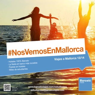 EnMallorca
#NosVemos

Captura y vive
la experiencia con
barceló viajes

www.barceloviajes.com/estudiantes
estudiantes@barceloviajes.com

BAL 005 M/M

o
· Hoteles 100% Barcel
increible
· La fiesta en barco más
· Fiestas en hoteles
· Miles de estudiantes

4

Viajes a Mallorca 13/1

 