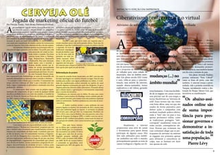 REDAÇÃO E EDIÇÃO EM IMPRESSOS

Jogada de marketing oficial do futebol

Por Daniela Araújo, Thais Bento, Fernanda Gismonti

A

proximidade da Copa do Mundo 2014 no Brasil faz com
que empresas passem a investir pesado em campanhas
relacionadas ao evento. A cerveja é um produto intimamente ligado ao futebol no imaginário do público. A Brahma é
um clássico caso de reposicionamento de marca. A empresa, já
patrocinadora da Seleção Brasileira, passou a apostar na jogada
ensaiada de apoio aos times nacionais. São 35 clubes parceiros,
com ajuda para manutenção de estádio, centros de treinamentos
e salas de imprensa. Fora toda cobertura do dia a dia das equipes.
	
Inicialmente a Brahma apostou nas principais redes sociais para divulgar a parceria com os clubes. Um perfil, para cada
time associado, foi criado no facebook, twitter e youtube. Dos times
cariocas foram feitos o: BrahmaFogo, BrahmaVasco, BrahmaFlu
e BrahmaFla. Para uma interação,
ainda maior, com o torcedor a
Brahma decidiu investir nas latinhas de cerveja personalizadas
com o escudo de cada clube e na
personalização dos bares. De acorLatinhas dos times cariocas
do com Fernando Morani, jornalista responsável pelo BrahmaFogo, as ações de transmídia são
pensadas diretamente na interação entre a torcida e a Brahma.
- O conteúdo é todo voltado para o torcedor. A transmissão em
tempo real tem a intenção de ‘falar’ o que o torcedor está sentindo. Lógico, respeitando os adversários e mantendo uma ética
profissional - afirmou.
	
O contra-senso deste projeto está na própria regulamentação das competições. Já que a venda de qualquer bebida
alcoólica é proibida dentro e ao redor dos estádios. A medida faz
parte do Termo de Adendo ao Protocolo de Intenções, assinado
em 2007, contra a violência no esporte.
	
	
	
	
	
	
	
	
De um lado arquibancada do Maracanã vazia, do outro, bar lotado

	
Com outras ações de responsabilidade social, a Ambev
também lançou o “Brahma na Comunidade”, programa que visa
usar o futebol como ferramenta para transformações socioeconômicas em comunidades de baixa renda. A primeira ação será
no Rio de Janeiro, com 154 comunidades inscritas, a Organização Art Cult da Mangueira foi a vencedora e receberá R$ 200
mil para implementar melhorias ao longo de um ano, nas áreas
de empregabilidade e engajamento da comunidade, que contará
com oficinas de futebol, cinema comunitário, programa de reciclagem, desenvolvimento de atividades de lazer e cultura, ações
de consumo responsável, reforma na infraestrutura dos campos

7

de futebol e oficinas de capacitação profissional.
- A Ambev acredita no futebol como um fator de desenvolvimento humano nas comunidades. Queremos realizar iniciativas
que criem benefícios concretos para o Brasil e para o nosso futebol - afirma Marcel Marcondes, Diretor de Negócios do Esporte
da Ambev.
	
Porém, a ação, que serve como um esquenta para o
evento mundial, parece não surtir grandes efeitos. Neste ano, foi
realizada a Copa das Confederações e a reação do público não foi
o esperado. Ao invés da
tradicional empolgação
do país do futebol, o que
se viu foi uma onda de
protestos em todo território nacional. Além
disso, o alto preço dos
ingressos não tem gera- Protestos ao redor do Maracanã
do comoção para compra no padrão Fifa. Colocando em xeque a
forte aposta pelo apelo do país da bola.

Reformulação do projeto

	
Os canais do youtube foram desativados, em 2007, com isso não
há mais reportagem nos estádios durante os jogos. Esta foi uma
medida para acabar com alguns problemas nos clubes. A rivalidade das arquibancadas acabou entrando no espírito do canal
gerando algumas reclamações por parte dos dirigentes. Já que a
empresa patrocina diversos clubes adversários. Fernando afirma
que a relação marca e agremiações é extremamente importante
para o sucesso da iniciativa:
- Trabalhamos em sintonia com os clubes. No meu caso, como
a Brahma é patrocinadora do Botafogo, temos cuidado para dosar o padrão torcedor, pois muitas vezes não podemos expressar
todos os sentimentos. Também ajudamos na conversão de sócio-torcedores.
	
A Ambev também incluiu o meio ambiente em seus
projetos ligados ao futebol. Em novembro de 2012, estreou uma
nova ação ambiental ligada ao esporte. A cervejaria irá plantar
100 árvores para cada gol feito no Campeonato Brasileiro em
2013 e 2014, com a marca Brahma. Em uma parceria com o Instituto de Pesquisas Ecológicas (IPÊ), a Ambev reservou um orçamento de R$ 3 milhões para plantio, conservação de áreas verdes, geração do trabalho, entre outras iniciativas que compõem o
projeto.
	
Esta ação busca minimizar os efeitos que a própria produção da bebida gera no ecossistema.
São necessários em média 155 litros
de água para cada litro de cerveja.
Segundo pesquisa realizada pela
WWF e pela cervejaria SAB Miller,
em 2009, 98,3% do recurso hídrico
é consumido na agricultura, setor
responsável por 60% dos gastos do
Brasil.

Logo do projeto “Floresta em pé”

Ciberativismo : entre o real e o virtual
Ativismo de sofá: a ‘revolução’ será curtida e compartilhada
MANUELA MANTUANO
MARIANA REIS

A

internet chegou ao
Brasil em meados de
1990 e foi o meio de
comunicação escolhido pelas ‘mídias alternativas’, pois
as tradicionais não ofereciam –
nem oferecem ainda - espaço para
que uma parcela da sociedade se
manifestasse’. Então, a internet virou um espaço para a livre expressão do pensamento, conscientização e propostas de mudanças não
só voltadas para uma cidade ou
município, mas no âmbito mundial. Em pleno século XXI (vinte
e um), volta-se para a conscientização, mas através da internet,
usando abaixo-assinados, textos
explicativos e até vídeos, gerando
o ciberativismo.

“A internet virou

	 Ciberativismo
divulga
uma determinada luta e torna-a
de todos: durante as manifestações
populares de junho – cujo foco inicial eram os R$ 0,20 de aumento
da passagem de ônibus - ativistas
de inúmeros estados brasileiros reuniam-se em redes sociais para divulgarem dias e horários dos protestos,
postarem vídeos, fotos e até mesmo
denunciarem desmandos promovidos pela polícia, mas também faziam
um elo com o restante do país. 		
	
Em plena Avenida Paulista,
pessoas entoavam “Fora Cabral!”
como se fosse ali perto, com eles
também. A internet trouxe a proximidade, vide o protesto ocorrido na
Turquia, inicialmente contra a desretos humanos. Com essa facilida- truição do Parque Taksim Gezi, que
de de se engajar em causas sociais incentivou as manifestações
sem precisar sair de casa surgiu o
termo Slacktivism ou “ativismo de
sofá”. Esses termos não são vistos
com bons olhos, uma vez que são
usados de forma pejorativa para
definir ações e campanhas com
nenhum resultado prático efetivo,
onde a “luta” não vai para a rua,
apenas permanece online, como
as tradicionais postagens “anticorrupção” usualmente vistas em
redes sociais, consequências efetivas. Pessoas que reclamam nas
ruas costumam alegar que as participantes do ativismo na internet
se engajam nos protestos apenas
para aliviarem a consciência ou
culpa, mas se limitam em fazer
isso apenas do sofá.

um espaço para
a livre expressão
do pensamento
(...) e propostas de
mudanças (...) no
âmbito mundial”

“Os

	
	
Atualmente, a internet
proporciona uma série de canais
e ferramentas para quem deseja
participar de alguma causa. Eles
têm sido utilizados para mobilizar multidões em todo o mundo,
principalmente quando se trata de
causas ecológicas e ligadas aos di-

abaixo-assinados online são
de suma importância para pressionar governos e
demonstrar a insatisfação de toda
uma população.”
Pierre Lévy

8

 