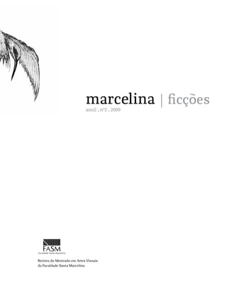 marcelina | ficções
                            ano2 . nº2 . 2009




Revista do Mestrado em Artes Visuais
da Faculdade Santa Marcelina
 
