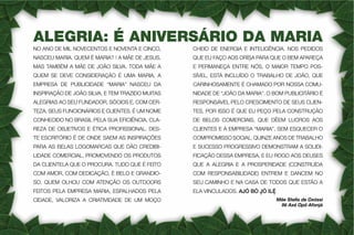 ALEGRIA: É ANIVERSÁRIO DA MARIA
NO ANO DE MIL NOVECENTOS E NOVENTA E CINCO,
NASCEU MARIA. QUEM É MARIA? ! A MÃE DE JESUS.
MAS TAMBÉM A MÃE DE JOÃO SILVA. TODA MÃE A
QUEM SE DEVE CONSIDERAÇÃO É UMA MARIA. A
EMPRESA DE PUBLICIDADE “MARIA” NASCEU DA
INSPIRAÇÃO DE JOÃO SILVA, E TEM TRAZIDO MUITAS
ALEGRIAS AO SEU FUNDADOR, SÓCIOS E, COM CER-
TEZA, SEUS FUNCIONÁRIOS E CLIENTES. É UM NOME
CONHECIDO NO BRASIL PELA SUA EFICIÊNCIA, CLA-
REZA DE OBJETIVOS E ÉTICA PROFISSIONAL. DES-
TE ESCRITÓRIO É DE ONDE SAEM AS INSPIRAÇÕES
PARA AS BELAS LOGOMARCAS QUE DÃO CREDIBI-
LIDADE COMERCIAL, PROMOVENDO OS PRODUTOS
DA CLIENTELA QUE O PROCURA. TUDO QUE É FEITO
COM AMOR, COM DEDICAÇÃO, É BELO E GRANDIO-
SO. QUEM OLHOU COM ATENÇÃO OS OUTDOORS
FEITOS PELA EMPRESA MARIA, ESPALHADOS PELA
CIDADE, VALORIZA A CRIATIVIDADE DE UM MOÇO
CHEIO DE ENERGIA E INTELIGÊNCIA. NOS PEDIDOS
QUE EU FAÇO AOS ORÍSA PARA QUE O BEM APAREÇA
E PERMANEÇA ENTRE NÓS, O MAIOR TEMPO POS-
SÍVEL, ESTÁ INCLUÍDO O TRABALHO DE JOÃO, QUE
CARINHOSAMENTE É CHAMADO POR NOSSA COMU-
NIDADE DE “JOÃO DA MARIA”. O BOM PUBLICITÁRIO É
RESPONSÁVEL PELO CRESCIMENTO DE SEUS CLIEN-
TES, POR ISSO É QUE EU PEÇO PELA CONSTRUÇÃO
DE BELOS COMERCIAIS, QUE DÊEM LUCROS AOS
CLIENTES E À EMPRESA “MARIA”, SEM ESQUECER O
COMPROMISSO SOCIAL. QUINZE ANOS DE TRABALHO
E SUCESSO PROGRESSIVO DEMONSTRAM A SOLIDI-
FICAÇÃO DESSA EMPRESA, E EU ROGO AOS DEUSES
QUE A ALEGRIA E A PROSPERIDADE (CONSTRUÍDA
COM RESPONSABILIDADE) ENTREM E DANCEM NO
SEU CAMINHO E NA CASA DE TODOS QUE ESTÃO A
ELA VINCULADOS. AJÓ BÒ JÒ ILÉ
Mãe Stella de Oxóssi
Ilê Axé Opô Afonjá
. .
.
 