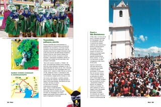 64 Maria Maria 65
Praças e avenidas são ornamentadas e a
programação do Carnaval inclui concursos de
fantasias e de marchinhas. O principal cenário
da festa é a Praça Antônio Rebouças, onde as
atrações locais revivem antigos carnavais ou axé
music dos anos 80. Das ﬁlarmônicas Terpsícore
Popular e Dois de Julho nascem artistas que
depois formam bandas. Os grupos musicais
embalam mascarados, travestidos, pierrôs, ou
mesmo quem prefere sair de cara limpa, mas
entregue à animação.
Raimundo Carneiro Carvalho, o “Patrão”, 58
anos, que atualmente trabalha como motorista,
todo ano marca presença, fantasiado ou não. O
gosto pela festa ele herdou do pai. “Se o Carnaval
tivesse acabado por aqui, Maragojipe seria uma
cidade morta”, observa o folião. Ele sai, ao menos
um dia, vestido de “Zorro”. O domingo é o dia
mais animado. Tanto que às 8h tem mascarado
na rua fazendo a alegria até de crianças no colo.
Há 14 anos, todo sábado, o prefeito participa
de um grupo de “baianas”. Na segunda-feira, o
traje é o de mulher grávida. Teve época em que,
inclusive, simulava um parto
em plena festa. Da barriga
onde portava uma grande
bola, “nascia” o anão Marivaldo
Barbosa, o Samuca, 24 anos. Ao
ﬁcar adulto, Samuca desistiu do papel
de bebê. Em Maragojipe nem todos
pagam pela fantasia. Muitos preferem dar
asas à imaginação e improvisar.
O São João, no ritmo pé de
serra, é também animado
em Maragojipe. Até hoje
os moradores cultivam
o costume de receber
visitantes para saborearem
licores e quitutes típicos
da ocasião. O Forró
do Cais, que acontece
próximo do dia 24, se
destaca na programação.
As festividades são
abertas reverenciando
Santo Antônio, no dia 13,
e só terminam na data
consagrada a São Pedro,
29 de junho.
Agosto é reservado
para São Bartolomeu,
o padroeiro da cidade.
A saída do Bando
Anunciador, no primeiro
ﬁnal de semana, marca
o início da festa. Depois,
as atenções se voltam
para o ritual religioso da
lavagem da igreja; lavagem
das escadarias do templo
– lembrando a Festa do
Bonﬁm, em Salvador;
missas e procissão. No
último sábado do mês, a
Regata Aratu/ Maragojipe
aumenta a presença
de turistas na cidade.
Os visitantes de origens
diversas chegam de carro,
ônibus e embarcações.
Forró e
São Bartolomeu
Participação | festa atraí público de todas as partes, inclusive do exterior
© JR. MAJOR
Travestidos,
palhaços, pierrôs
© JR. MAJOR
© JR. MAJOR
© JR. MAJOR
SAIBA COMO CHEGAR
A MARAGOGIPE
Alegria | na praça Antônio Rebouças, todos os mascarados se encontram
 