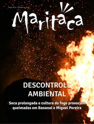 1
Edição Nº 04 - Dezembro de 2017.
DESCONTROLE
AMBIENTAL
Seca prolongada e cultura do fogo provocam
queimadas em Bananal e Miguel Pereira
 
