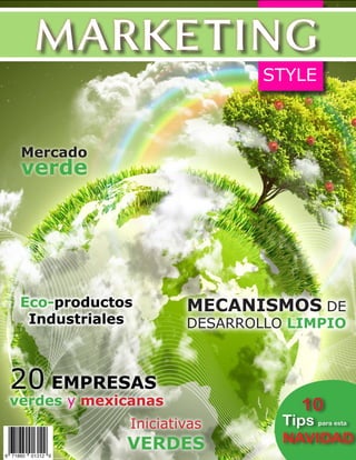 marketing                   STYLE



 Mercado
 verde




 Eco-productos        MECANISMOS DE
  Industriales        DESARROLLO LIMPIO



20 EMPRESAS
verdes y mexicanas                 10
              Iniciativas       Tips para esta
             VERDES             NAVIDAD
 