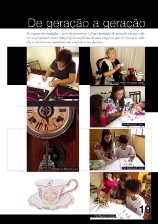 De geração a geração
O resgate da tradição, a arte de preservar o fazer passado de geração em geração
até se perpetuar, toma vida própria na forma de uma empresa que se renova a cada
dia e eterniza sua memória com respeito à sua história.




                                                               Vovó Helah em estilo inglês




                    Marré




                                                                      Pat Marré e Luisa




                Relógio do Bisavô Juca                                Pat Marré e Lucas




                                              Pat Marré e família
                                                                                     19
 