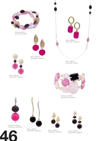 Pulseira_ M6108-4
        Dimensões: 190mm




                                                                            Brinco_ B8066-0
                                                                            Dimensões: 13X40mm




                                Brinco_ B8064-0
                                Dimensões: 18X48mm

                                                                            Colar_ G9862-0
                                                                            Dimensões: 900mm




 Brinco_ B8061-0
 Dimensões: 16X43mm




                                                                      Pulseira_ U10473X0
                                                                      Dimensões: 200x50mm




Pingente_ P10540-0
Dimensões: 20X63mm
                            Brinco_ B8060-0
                            Dimensões: 16X67mm       Brinco_ B8063-0
                                                                                Brinco_ B8065-0
                                                     Dimensões: 09x26mm
                                                                                Dimensões: 19X39mm
 