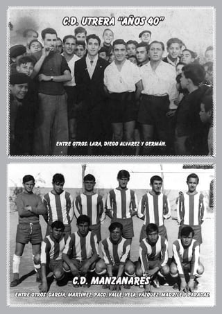 El Silbato 19fútbol
C.D. MANZANARES
Entre otros: García, Martínez, Paco, Valle, Vela, Vázquez. Madrile y Paradas.
C.D. utrera “años 40”
Entre otros: Lara, Diego Alvarez y Germán.
 