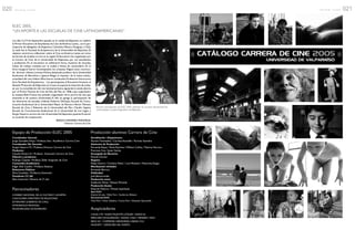 Los días 5 al 9 de Septiembre pasado en la ciudad deValparaíso se celebró
el Primer Encuentro de Estudiantes de Cine de América Latina., con la par-
ticipación de delegados de Argentina, Colombia, México, Paraguay y Chile.
La sede fue la Facultad de Arquitectura de la Universidad de Valparaíso. El
objetivo central era reflexionar sobre el Cine en América Latina, así cómo
las formas de enseñar el cine en la región. El Encuentro fue organizado por
la Carrera de Cine de la Universidad de Valparaíso, por sus estudiantes
y profesores. En el encuentro se celebraron foros, muestras de escuelas,
mesas de trabajo, travesías por la ciudad y fiestas de camaradería. En el
Acto inaugural fueron homenajeados los cineastas Miguel Littin, reconoci-
do director chileno;LorenzoVilches,destacado profesor de la Universidad
Autónoma de Barcelona e Ignacio Aliaga, el impulsor de la nueva institu-
cionalidad del cine chileno.Ellos fueron nombrados Profesores Honorarios
de la Facultad de Arquitectura. Los participantes al Encuentro firmaron el
llamado Protocolo deValparaíso,en el que se expresa la intención de traba-
jar por la consolidación del cine latinoamericano,siguiendo la senda abierta
por el Primer Festival de Cine de Viña del Mar, en 1968, cuyo organizador
el cineasta Aldo Francia fue también organizador de la carrera de cine que
antecede al de nuestra Universidad. A ello se agrega la participación de
los directores de escuelas chilenas, Roberto Obreque, Escuela de Comu-
nicación Audiovisual de la Universidad Mayor de Temuco; Héctor Tokman,
Escuela de Cine y Televisión de la Universidad del Mar; Claudio Sapiain,
Escuela de Comunicación Audiovisual de la Universidad de Los Lagos y
Sergio Navarro,carrera de cine Universidad deValparaíso,quienes firmaron
un acuerdo de cooperación.
Equipo de Producción ELEC 2005
Coordinador General
Jorge González Moya / Profesor, Secr. Académico Carrera Cine
Coordinador Dir. Escuelas
Sergio Navarro M. / Profesor, Director Carrera de Cine
Productor
Claudio Pereira N. / Profesor, Extensión Carrera de Cine
Difusión y productos
Rodrigo Cepeda / Profesor,Taller Integrado de Cine
Contenidos Académicos
Edgar Doll Castillo / Profesor, Estética
Relaciones Públicas
Silvia González / Profesora, Extensión
Presidente CC.AA.
Alen Inostroza / Alumno de 2º año
Producción alumnos Carrera de Cine
Acreditación / Alojamientos
Myriam Fuentealba / Carolina Astudillo / Romina Saavedra
Asistentes de Producción
Fernanda Reyes / Paula Ramírez / William Collins / Paloma Herrera
Francisca Cea / Javier Starke.
Encargada de Muestras
Pamela Chovan
Registro
Felipe Guerra / Carolina Nieto / Luis Meneses / MacarenaVargas
Movilización invitados
Fernando Barrera
Publicidad
José Bahamondes
Producción actos
Guillermo Pérez / Renata Miranda
Producción fiestas
Eduardo Palacios / Moisés Sepúlveda
Spot ELEC
Andrés Urrutia / Pablo Toro / Guillermo Ribbeck
Documental ELEC
Theo Ríos / Omar Zeballos / Carlos Pino / Sebastián Quintanilla
ELEC 2005,
“UN APORTE A LAS ESCUELAS DE CINE LATINOAMERICANAS”
Auspiciadores
CANALVTR / RADIOVALENTÍN LETELIER / DIARIO EL
MERCURIO DEVALPARAÍSO / KODAK CHILE / MENESESY DÍAZ
DECK 0.0 / COMPAÑÍA CERVECERÍAS UNIDAS CCU
INGEVENT / CERVECERA DEL PUERTO
Patrocinadores
CONSEJO NACIONAL DE LA CULTURAY LAS ARTES
CANCILLERÍA, MINISTERIO DE RELACIONES
EXTERIORES GOBIERNO DE CHILE.
INTENDENCIA REGIONAL
MUNICIPALIDAD DEVALPARAÍSO
SERGIO NAVARRO MAYORGA
Director Carrera de Cine
:: CATÁLOGO CARRERA DE CINE 2005 ::
UNIVERSIDAD DE VALPARAÍSO
Alumnos participantes de ELEC 2005, disfrutan de muestra internacional de
cortometrajes en paseoYugoeslavo deValparaíso.
020 r e v i s t a + c i n e 021r e v i s t a + c i n e
 