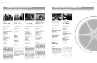 :: CORTOMETRAJES SEGUNDO AÑO
documental // primer semestre
FICHA TÉCNICA
DIRECCIÓN
Romina Saavedra
ASISTENTE DE DIRECCIÓN
Felipe Guerra
PRODUCCIÓN
Magdalena Ortiz
CÁMARAY
POST PRODUCCION
Leopoldo Aguirre
SONIDO
Carolina Nieto
DURACIÓN
10 minutos
Sinopsis
Claudio es un trabajador del
mercado de viña del mar que
hace algún tiempo fue acusado
por un crimen que no cometió.
Lo encarcelaron y su familia se
desintegro. Sus hijas fueron lle-
vadas a un hogar. Luego de salir
de la cárcel nadie lo aceptaba
en ningún trabajo, hasta que lo
aceptaron en el mercado y ahí
es donde es feliz.Toda su fami-
lia se da cuenta que en el único
lugar en donde es feliz es en su
trabajo.
VIDA
DE ESCAPE........................................
........................................
FICHA TÉCNICA
REALIZACIÓN
Javier Puelpan
Juan Luis Tamayo
Alvaro Melo
Mauricio Bustamante
Mauricio Iturra
IDIOMA
Mapudungun
SUBTÍTULOS
Español
DURACIÓN
19 minutos aprox.
Sinopsis
Un viaje hacia los orígenes del
pueblo mapuche a través de su-
gerentes y metafóricas imáge-
nes que utilizan a la naturaleza
como la innegable voz de este
pueblo que se resigna a desapa-
recer. Una lucha sin fecha de
caducación en la cual la cosmo-
visión mapuche se alza como la
única vencedora.
MAY TA
LA ZUGUN........................................
........................................
FICHA TÉCNICA
DIRECCIÓN
Victor Peñafiel
PRODUCCIÓN
GermánVergara
DIR. DE FOTOGRAFÍA
NathalyValenzuela
ASISTENTE DE DIRECCIÓN
Y MONTAJE
Pablo Morales
SONIDO
Juan José Almarza
MÚSICA
Bruno Giambruno
Sinopsis
Trivikram es un joven monje que
vive en un pequeño monasterio
de Valparaíso, la Actividad en el
templo es sumamente disciplina-
da,comenzando diariamente a las
4 a.m.Esta actividad se integra,en
gran parte, en tratar de subyu-
gar cierta parte de su naturaleza
humana por medio del trabajo
espiritual. Se busca retratar este
ascetismo, por medio de secuen-
cias, tanto sacadas del día a día
de los monjes, como ficcionadas,
para dar énfasis a sus preceptos.
LA
COMUNIDAD........................................
........................................
FICHA TÉCNICA
DIRECCIÓN
Francesco Cavalieri
ASISTENTE DE DIRECCIÓN
Gabriela Chandía
CÁMARA
Francesco Cavalieri /
Guillermo Pérez
DIR. DE FOTOGRAFÍA
Francesco Cavalieri /
Guillermo Pérez
Sinopsis
Nos introduciremos a un mun-
do desconocido, con su propio
orden, leyes, modismos y cos-
tumbres, que los años se han
encargado de moldear. Frases
como “guanaquear”, lanchas
con nombres y pintorescos
y pícaros personajes que en
tres tiempos nos convencen
de pasear por la costanera. En
fin mostrar esta historia aliña-
da que destaca al típico pícaro
chileno; los boteros del puerto.
Que han transportado a tantas
personas por su costa como
también han transportado su
propia historia.
LOS BOTEROS
DEL PUERTO........................................
........................................
:: CORTOMETRAJES SEGUNDO AÑO
documental // primer semestre
FICHA TÉCNICA
DIRECCIÓN
Mauricio Berroeta
ASISTENTE DE DIRECCIÓN
Marcela Quiroz
PRODUCCIÓN
Rubens Bustamante
DIR. DE FOTOGRAFÍA
Mauricio Berroeta
CÁMARA
Sebastián Tejada /
Mauricio Berroeta /
Marcela Quiroz /
SONIDO
Sebastián Quintanilla
Sinopsis
Frankie Jr, documenta la vida de
un hombre entorno a las ma-
quinas, y su pasión por el am-
biente ferroviario, y como este
ha modelado su personalidad a
través de los años.
FRANKIE JR
........................................
........................................
FICHA TÉCNICA
DIRECCIÓN
Francesco Rossi
PRODUCCIÓN
Renata Miranda
ASISTENTE DE DIRECCIÓN
Nathaly Ortiz
DIR. DE FOTOGRAFÍA
Daniela Quililongo
SONIDOY
POST PRODUCCIÓN
Ignacia Guarda
DURACIÓN
10:57 minutos
Sinopsis
En un bar donde cada cosa tie-
ne su ciclo, coda objeto su pro-
pósito y cada persona su hora-
rio,“Mafalda”, una gata negra, es
el único ser que puede hacer
lo que se le plazca en este lu-
gar. No solo es el ser que lleva
mas años viviendo en el bar, es
la única cosa que tiene sentido
dentro de este lugar.
APOLOGIA
DE UN BAR........................................
........................................
030 r e v i s t a + c i n e 031r e v i s t a + c i n e
 