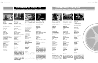 FICHA TÉCNICA
DIRECCIÓN
Daniel Tapia
GUIÓN
Daniel Tapia
PRODUCTOR
Rodrigo Jaña
DIR. DE FOTOGRAFÍA
Sebastián Castro Contreras
DIR. DE ARTE
GermánVergara
POSPRODUCCIÓN
Sebastián Castro C.
ELENCO
Rommy Elliegque
Camilo Espinoza
Vicente Tapia
Daniel Tapia
DURACIÓN
15 min. aprox.
JOSÉ
CUALQUIERA........................................
........................................
FICHA TÉCNICA
DIRECCIÓN
Mixie Araya / Paulina Passi
GUIÓN
José Ignacio Astudillo
PRODUCCIÓN
Eduardo Palacios / Franco Galarce
DIR. DE FOTOGRAFÍA
Lucía Perez
SONIDO
Jorge Acevedo
DIRECCIÓN DE ARTE
Daniela Marianjel
EDICIÓN
Jorge Acevedo
CATEGORÍA
Documental
PASAJE
QUILLOTA........................................
........................................
FICHA TÉCNICA
NOMBRE ORIGINAL
“La Identidad Secreta
del Capitan Chile”
DIRECCIÓN
FernandoVacaflores
PRODUCCIÓN
Franco Galarce /
Eduardo Palacios
GUIÓN
Gonzalo Gorigoitía /
Diego Lorca
DIR. DE FOTOGRAFÍA
Esteban Truyol
DIRECCIÓN DE ARTE
Alexis Palacios
EDICIÓN
William Collins
DURACIÓN
14 minutos
Sinopsis
En la ciudad de Pancho-City
habita el mítico Capitán Chile,
profesión: Superhéroe; el único
problema es que nadie lo cono-
ce ya que vive en la mente de su
creador,Cristian Díaz,dibujante
de cómic.
CAPITAN CHILE........................................
........................................
FICHA TÉCNICA
DIRECCIÓN
Andrés Urrutia
GUIÓN
Theo Ríos
PRODUCCIÓN
Eduardo Palacios / Franco Galarce
DIR. DE FOTOGRAFÍA
Benjamín Luna
SONIDO
William Collins
ARTE
Carolina Maillard/Gabriela Olivares
EDICIÓN
Andres Urrutia / William Collins
CATEGORÍA
Documental
Sinopsis
BASUREARTE........................................
........................................
:: CORTOMETRAJES TERCER AÑO
documentales digital y ficción 16 mm // primer semestre
FICHA TÉCNICA
DIRECCIÓN
Pablo Toro
GUIÓN
Paulina Lopéz
PRODUCCIÓN
Carolina Bustamante
DIR. DE FOTOGRAFÍA
Daniela Salazar
SONIDO
Germán Henríquez
ARTE
Francisca Quiroz
EDICIÓN
Adrián Albornoz
ACTORES
Andrea Torrejón /
VioletaVidaurre
DURACIÓN
8 minutos
CATEGORÍA
Ficción
Sinopsis
Dos mujeres tras un peculiar
encuentro intercambian vida,
ignorando que encontrarán lo
que les faltaba para ser felices.
MAL HÁBITO........................................
........................................
FICHA TÉCNICA
DIRECCIÓN
Guillermo Ribbeck
GUÓN
Mauro Lara
PRODUCCIÓN
Paulina Ferretti
DIR. DE FOTOGRAFÍA
SebastiánVasquez
SONIDO
Germán Henríquez
ARTE
Daniela Lillo
EDICIÓN
Germán Henríquez
ACTORES
Robin Hernandez /
EduardoVasquez
DURACIÓN
5 minutos
CATEGORÍA
Ficción
Sinopsis
Un sucio almacenero obliga a
un travieso niño a trabajar has-
ta pagarle los destrozos hechos
en su local.
GOL DE ORO........................................
........................................
FICHA TÉCNICA
DIRECCIÓN
Francisco Nuñez
GUIÓN
Pamela Chovan
PRODUCCIÓN
Daniela Toro
DIR. DE FOTOGRAFÍA
Adrián Martinez
SONIDO
Carlos Pino
ARTE
Francisca Quiroz
EDICIÓN
Carlos Pino
ACTORES
Vicente Barattini /
Jorge Acuña /
María Jamett /
CATEGORÍA
Ficción
Sinopsis
Un viejo tacaño llega una noche
a su hogar, donde una serie de
coincidencias lo hacen sentirse
amenazado.Toma su dinero e in-
tenta huir por la ventana, cayen-
do de un tercer piso al tratar de
escapar.
GOLPE
DE SUERTE........................................
........................................
:: CORTOMETRAJES TERCER AÑO
documentales digital y ficción 16 mm // primer semestre
Sinopsis
El pasaje Quillota, retrato del
comercio popular porteño, tuvo
su período de auge al igual que
Valparaíso. El paso de los años
y otros factores hicieron que
fuera apagándose gradualmente,
permaneciendo dormido. Pero
la idiosincrasia chilena dicta que
ante lo inevitable es mejor ha-
cer la vista gorda, seguir adelante
y brindar por los viejos buenos
tiempos que se alejan.
Observamos la suciedad en Val-
paraìso y encontramos dentro
de la ciudad una persona que se
encuentra recolectando material
para luego realizar una mario-
neta y presentar un espectáculo
en el cual la basura se transfor-
ma en un ser viviente, cortamos
bruscamente el show y lo vemos
realizando el mismo espectáculo
en la calle sin que los transeúntes
tomen el real peso a lo que están
observando y continúan con su
transitar indiferente.
034 r e v i s t a + c i n e 035r e v i s t a + c i n e
 