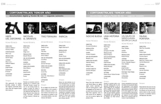 :: CORTOMETRAJES TERCER AÑO
documentales digital y ficción 16 mm // segundo semestre
FICHA TÉCNICA
DIRECCIÓN
Guillermo Ribbeck /
Francisco Núñez
INVESTIGACIÓN
Mauro Lara
PRODUCCIÓN
Daniela Salazar
CÁMARA
Mauro Lara /
Guillermo Ribbeck
SONIDO
Jorge Acevedo
DURACIÓN
8 minutos
CATEGORÍA
Documental
Sinopsis
Una generación de jóvenes
porteños analizan el edificio
del congreso construido sobre
unas ruinas del hospital donde
ellos nacieron.
HIJOS
DEL DEFORMES........................................
........................................
FICHA TÉCNICA
DIRECCIÓN
Paulina Passi
GUIÓN
Diego Lorca
PRODUCCIÓN
Eduardo Palacios
DIR. DE FOTOGRAFÍA
Esteban Truyol
SONIDO
Jorge Acevedo
DIRECCIÓN DE ARTE
Alexis Palacios
EDICION
Jorge Acevedo
CATEGORÍA
Ficción
Sinopsis
Durante un encuentro social or-
ganizado por su madrastra, Julia
Chinchilla, Nicolás, cansado de
vivir en una burbuja, decide es-
tropear el evento. En medio el
alboroto,Nicolás logra encontrar
una salida pero Julia luego de una
fuerte discusión entre ambos, las
amigas interceden, culminando
con Julia desecha y Nicolás por
fin libre.
NICOLÁS,
EL SIRVIENTE........................................
........................................
FICHA TÉCNICA
DIRECCIÓN
Andrés Urrutia
GUIÓN
Theo Ríos
PRODUCCIÓN
Franco Galarce
DIR. DE FOTOGRAFÍA
Lucía Perez
SONIDO
Germán Henríquez
DIRECCIÓN DE ARTE
Carolina Maillard
EDICIÓN
Carlos Pino
ACTORES
Victor Mix / SilvioViancos /
Don Pedro
CATEGORÍA
Ficción
Sinopsis
En un antiguo bar porteño tres
viejos amigos se han juntado a
beber. La intención, volver a re-
unir al mítico“trío ternura” una
vieja banda de cumbias la cual
a sucumbido debido a las incle-
mencias del destino.
TRÍO TERNURA........................................
........................................
FICHA TÉCNICA
DIRECCIÓN
Ángelo Navarrete R.
PRODUCCIÓN
Daniela Toro C.
GUIÓN
Pamela Chovan
DIR. DE FOTOGRAFÍA
SebastiánVásquez
DIRECCIÓN DE ARTE
Daniela Lillo
EDICIÓNY
POST PRODUCCIÓN
Adrián Albornoz G.
CATEGORÍA
Documental
Sinopsis
Dentro de cada individuo con el
cual interactuamos en el mundo
o en el medio existe una verda-
dera alma que clama salir, pero se
mantiene ahí, atrapado en un ávi-
da mecánica, rutinaria, que trans-
forma el vivir en un sobrevivir es-
condiendo al verdadero y propio
ser en algo aparente y en donde
también el actuar para cambiar
esto parece no estar presente
pero siempre está ahí.
INERCIA........................................
........................................
:: CORTOMETRAJES TERCER AÑO
documentales digital y ficción 16 mm // segundo semestre
FICHA TÉCNICA
DIRECTOR
Fernando B.Vacaflores
PRODUCCIÓN
Franco Galarce
GUIÓN
Gonzalo Gorigoitía
DIR. DE FOTOGRAFÍA
Benjamín Luna
DIRECCIÓN DE ARTE
Gabriela Olivares
EDICIÓN
William Collins
SONIDO DIRECTO
Germán Henríquez
CATEGORÍA
Ficción
NOCHE BUENA........................................
........................................
FICHA TÉCNICA
DIRECCIÓN
Mixie Araya
GUIÓN
José Ignacio Astudillo
PRODUCCIÓN
Eduardo Palacios
DIR. DE FOTOGRAFÍA
Adrián Martinez
SONIDO
Jorge Acevedo
DIRECCIÓN DE ARTE
Daniela Marianjel
EDICIÓN
Jorge Acevedo
ACTORES
Andrés García / Andrea Torrejón
CATEGORÍA
Ficción
Sinopsis
Gustavo un hombre viudo y con
una vida solitaria. Vive en una
aparente tranquilidad, la cual es
interrumpida por los constantes
gritos y golpes de sus vecinos,
Laura y Cristian una joven pareja,
ella víctima de maltrato intrafa-
miliar. Un día Gustavo sostiene
una pequeña, pero significativa
conversación con Laura. De allí
en adelante sus vidas tomaran
otro rumbo.
UNA HISTORIA
MÁS........................................
........................................
FICHA TÉCNICA
DIRECCIÓN
Omar Zeballos
GUIÓN
Israel Arce
PRODUCCIÓN
Paulina Ferretti
CÁMARA
Adrián Martínez / Andrés
Urrutia / SebastiánVásquez /
Omar Zeballos
SONIDO
Jorge Acevedo /
Germán Henríquez
MONTAJEY POST PROD.
Carlos Pino
CATEGORÍA
Documental
Sinopsis
¿Cómo entendemos el acto polí-
tico dentro de la juventud? ¿Quié-
nes representan a esa juventud
hoy? Partamos con dos imágenes
aparentemente disímiles: Un gru-
po de niños jugando en la calle y
un activista político.Aprovechan-
do esa tentativa iremos paseando
por espacios de actuar político
dentro de la juventud hasta en-
contrar lo que buscábamos.
UN GRUPO DE
NIÑOS JUGAN-
DO EN LA CALLE........................................
........................................
FAUNA
PORTEÑA........................................
........................................
Sinopsis
Santa Clos está retirado, pero
cada Noche Buena sus regalos
siguen siendo repartidos en
todo el mundo gracias a miles
de delegados deThe Santa Cor-
poration.Uno de ellos,un joven
Papá Noel argentino, tiene la
mala suerte de ser asignado a
uno de los peores lugares del
planeta: Chile.
FICHA TÉCNICA
DIRECCIÓN
Pablo Toro Fuenzalida
GUIÓN
Paulina López
DIRECCIÓN DE ARTE
Francisca Quiroz
PRODUCCIÓN
Pablo Toro / Paulina López /
Carolina Bustamante
CÁMARA
Benjamín Luna
MONTAJE
Germán Henríquez
DURACIÓN
8 minutos
CATEGORÍA
Documental
Sinopsis
Dependiendo del punto de vista
con que se miran a estos anima-
les urbanos,con los que nos to-
pamos todos los días, se puede
encontrar la verdadera esencia
delValparaíso del poeta.
036 r e v i s t a + c i n e 037r e v i s t a + c i n e
 
