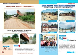 CRECEMOS CON OBRAS DE INFRAESTRUCTURA
“Construcción de Loza Deportiva en Leandro Campos”
Así iniciamos Avanzamos
Mejoramos Cerco perimétrico
AHORA
Plataforma Deportiva - “Melver Abad Avendaño”
Las practicas deportivas fortiﬁcan al ser humano;
mediante el deporte se trata de desarrollar tanto
las capacidades físicas como las mentales; por lo
tanto, la Municipalidad Distrital de Matapalo ha
orientado fondos para la ejecución de
importantes obras como la construcción e
implementación de loza deportiva, además del
Cerco Perimétrico de la Plataforma Deportiva -
Melver Adab Avendaño en el sector Leandro
Campos.
3
MATAPALO CRECE
94591.82
INVERSIÓN:
NUEVOS SOLES
Estamos trabajando además algunos
proyectos que son parte de un
conjunto obras destinadas para los
niños, jóvenes y adultos, es decir
beneﬁciarán a la población del distrito
de Matapalo.
Municipalidad Distrital de Matapalo
14
MEJORANDO LA ACCESIBILIDAD A LOS PUEBLOS
“ARREGLO DE TROCHAS CARROSABLES”
(SECTOR LAS PEÑITAS, CACAHUAL ISLA NOBLECILLA,
EL TUTUMO Y NUEVO PROGRESO)
50
INVERSIÓN:
NUEVOS SOLES
LOGROS
 Uso eﬁcaz de la maquinaria de la Municipalidad de Matapalo en
los trabajos de limpieza, maximizando de esta manera los
recursos de estado y llegando a más sectores rurales,
mejorando de esta manera la accesibilidad hacia los diferentes
sectores, descolmatando trochas y caminos carrozables.
 