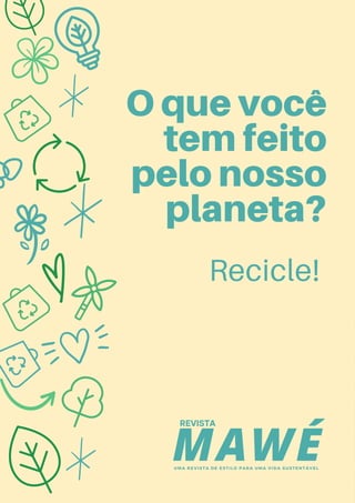 Política / 13
O que você
tem feito
pelo nosso
planeta?
Recicle!
MAWÉ
REVISTA
UMA REVISTA DE ESTILO PARA UMA VIDA SUSTENTÁVEL
 