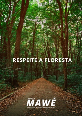 RESPEITE A FLORESTA
F
o
t
o
:
C
a
n
v
a
MAWÉ
REVISTA
UMA REVISTA DE ESTILO PARA UMA VIDA SUSTENTÁVEL
 